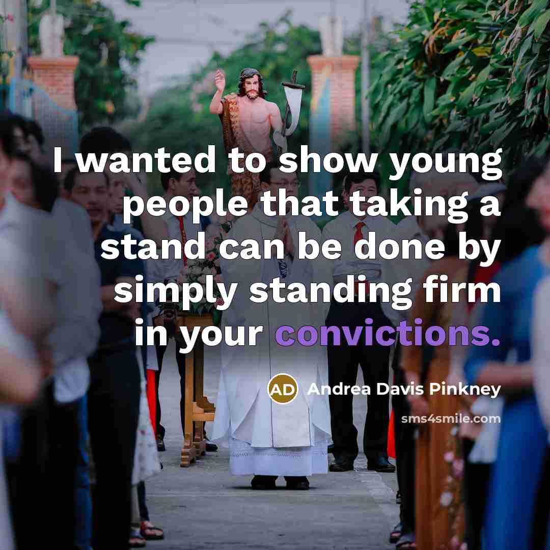 “I wanted to show young people that taking a stand can be done by simply standing firm in your convictions.” quote by Andrea Davis Pinkney