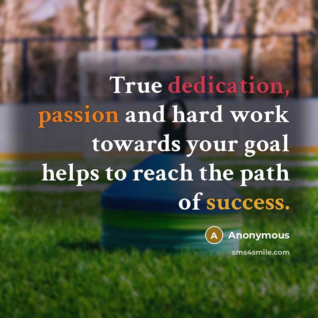 “True dedication, passion and hard work towards your goal helps to reach the path of success.” quote by Anonymous