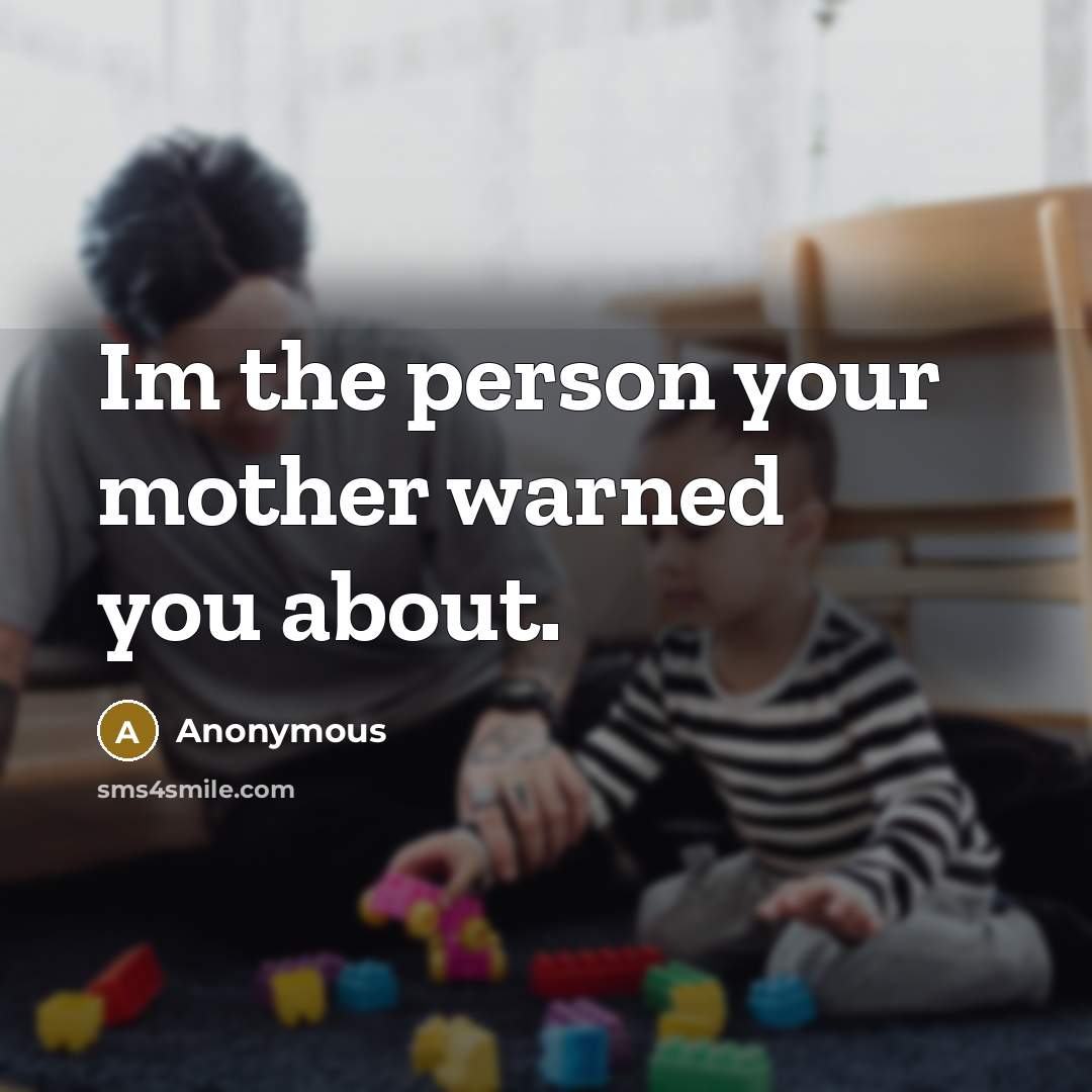 “Im the person your mother warned you about.” quote by Anonymous