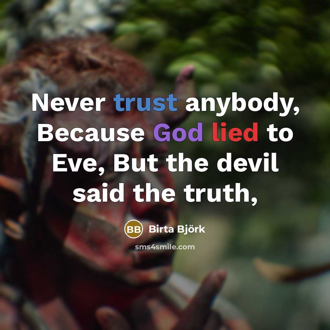 “Never trust anybody, Because God lied to Eve, But the devil said the truth,” quote by Birta Björk