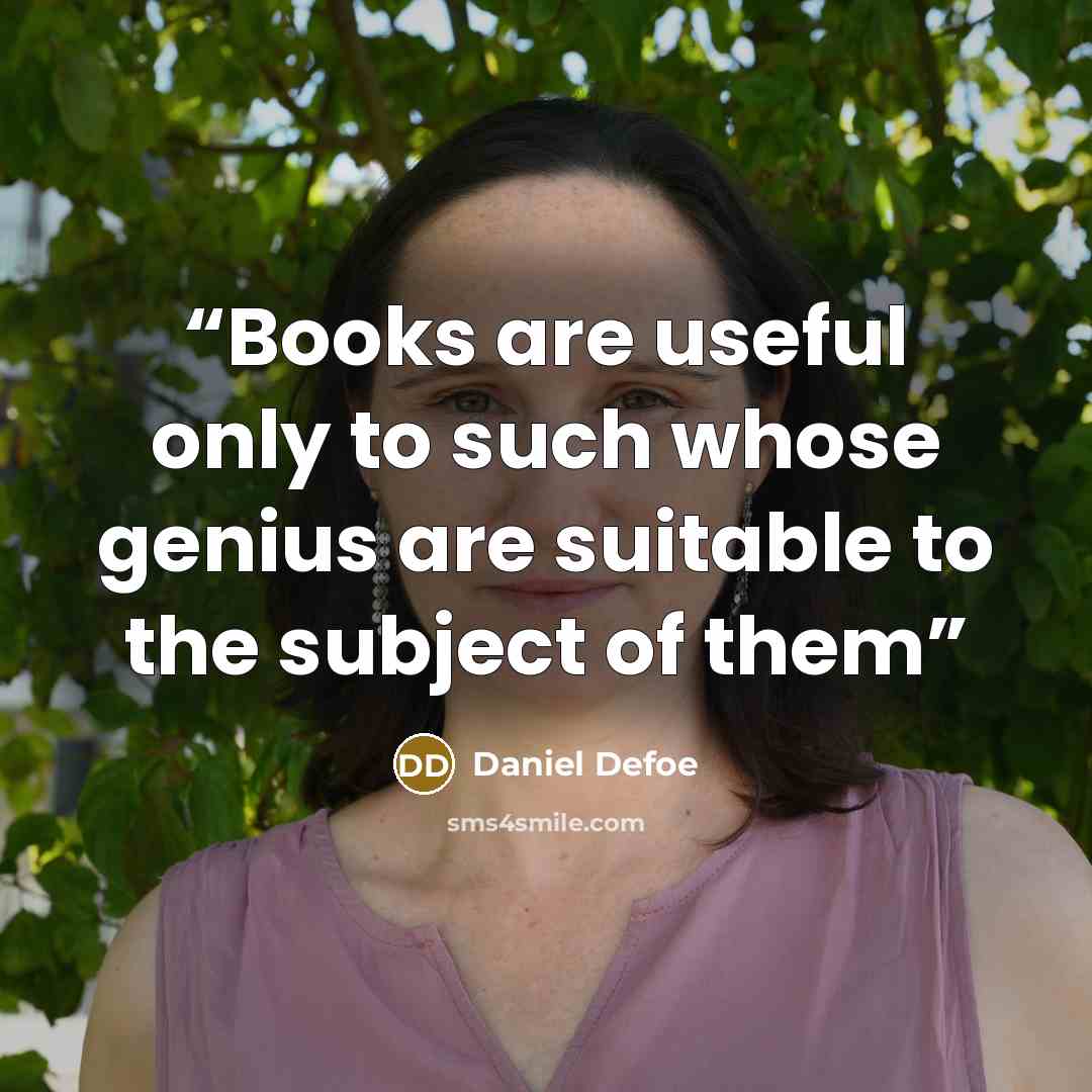 “Books are useful only to such whose genius are suitable to the subject of them” quote by Daniel Defoe