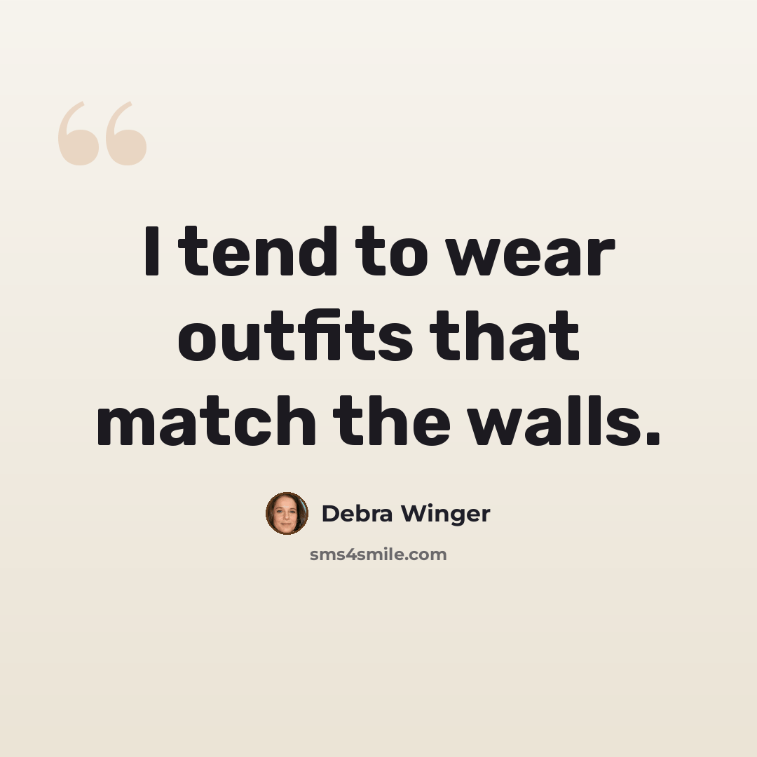 “I tend to wear outfits that match the walls.” quote by Debra Winger