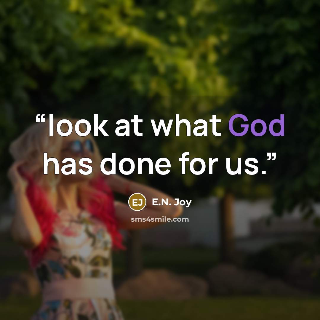 “look at what God has done for us.” quote by E.N. Joy