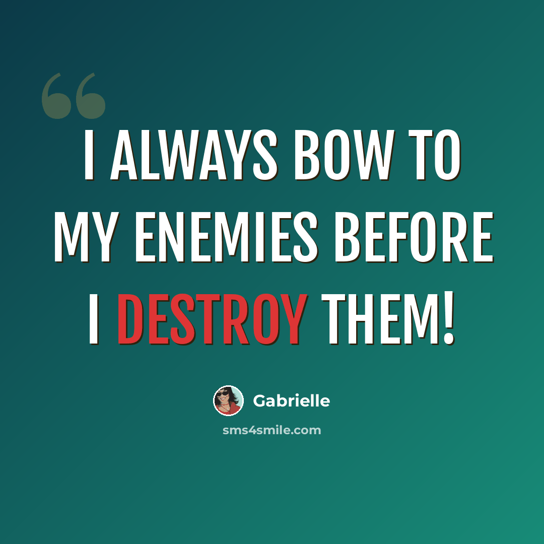 “I always bow to my enemies before I destroy them!” quote by Gabrielle