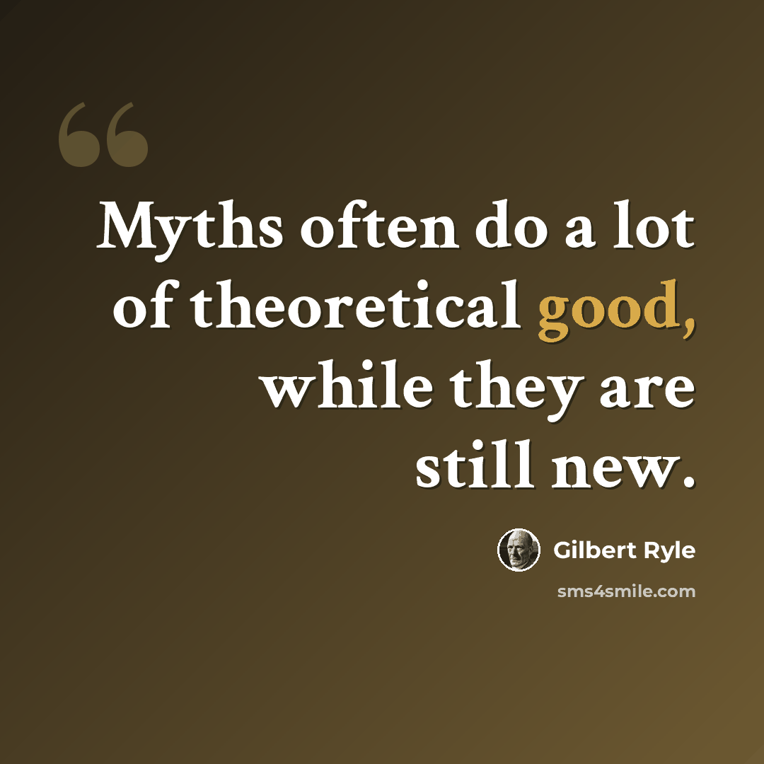 “Myths often do a lot of theoretical good, while they are still new.” quote by Gilbert Ryle
