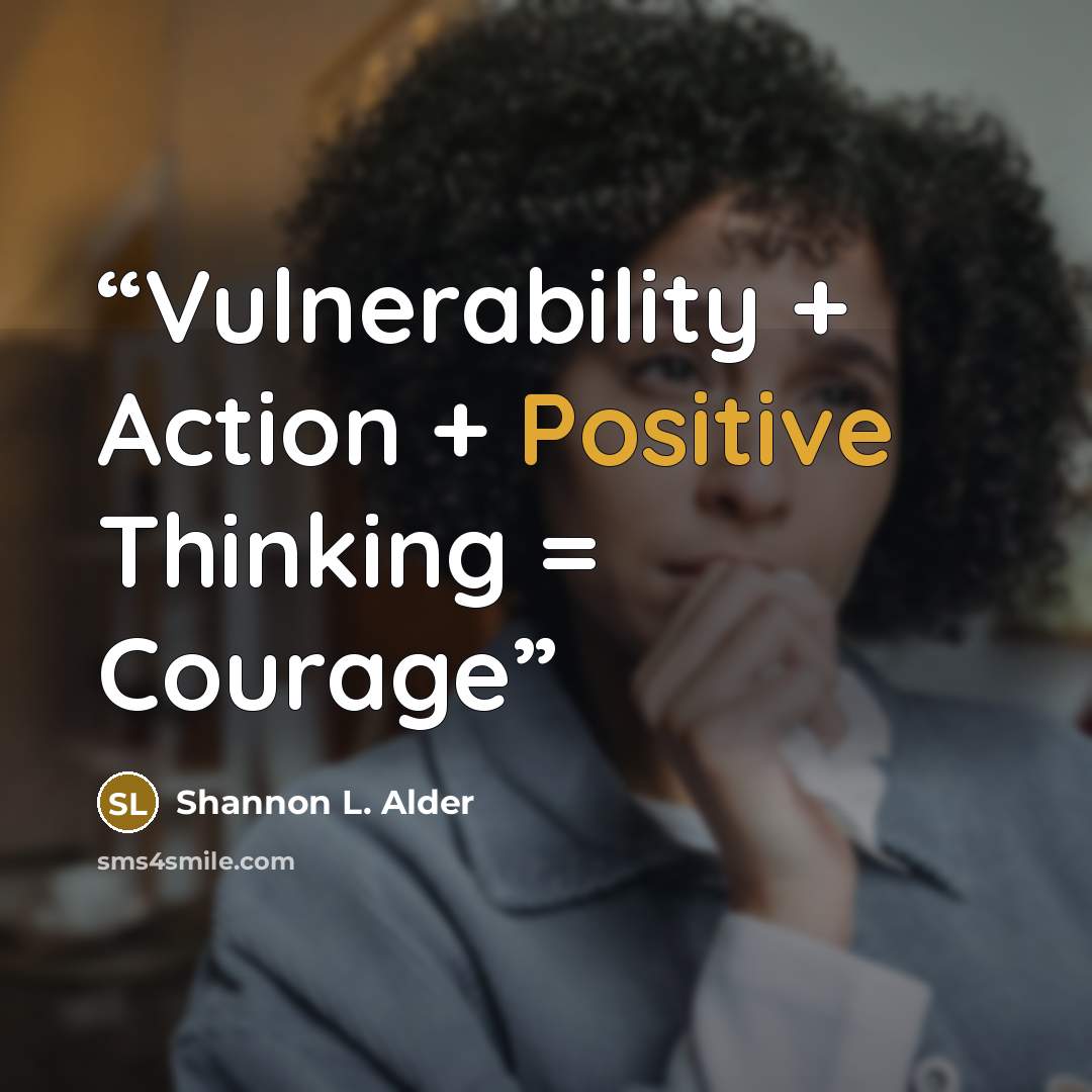 “Vulnerability + Action + Positive Thinking = Courage” quote by Shannon L. Alder