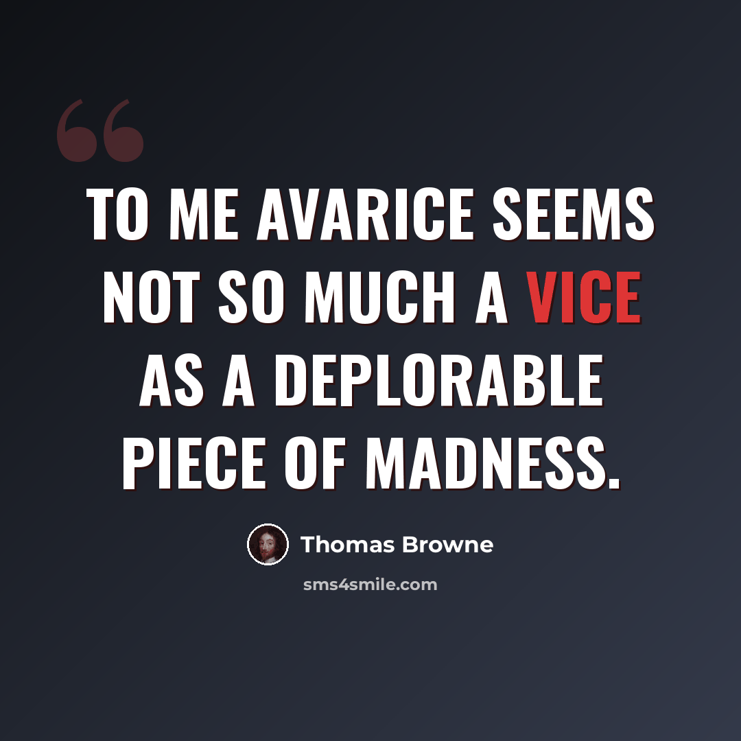 “To me avarice seems not so much a vice as a deplorable piece of madness.” quote by Thomas Browne
