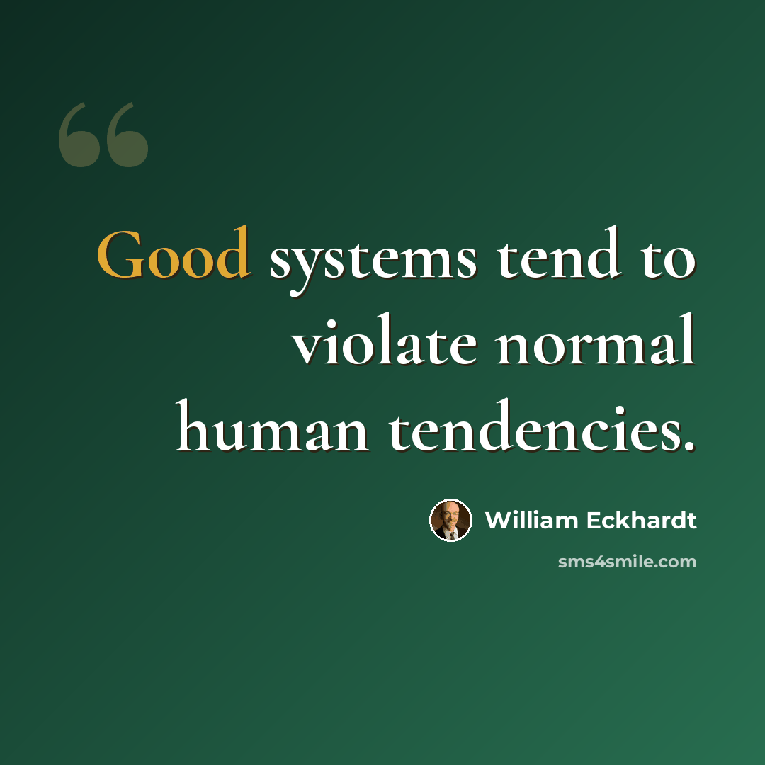 “Good systems tend to violate normal human tendencies.” quote by William Eckhardt