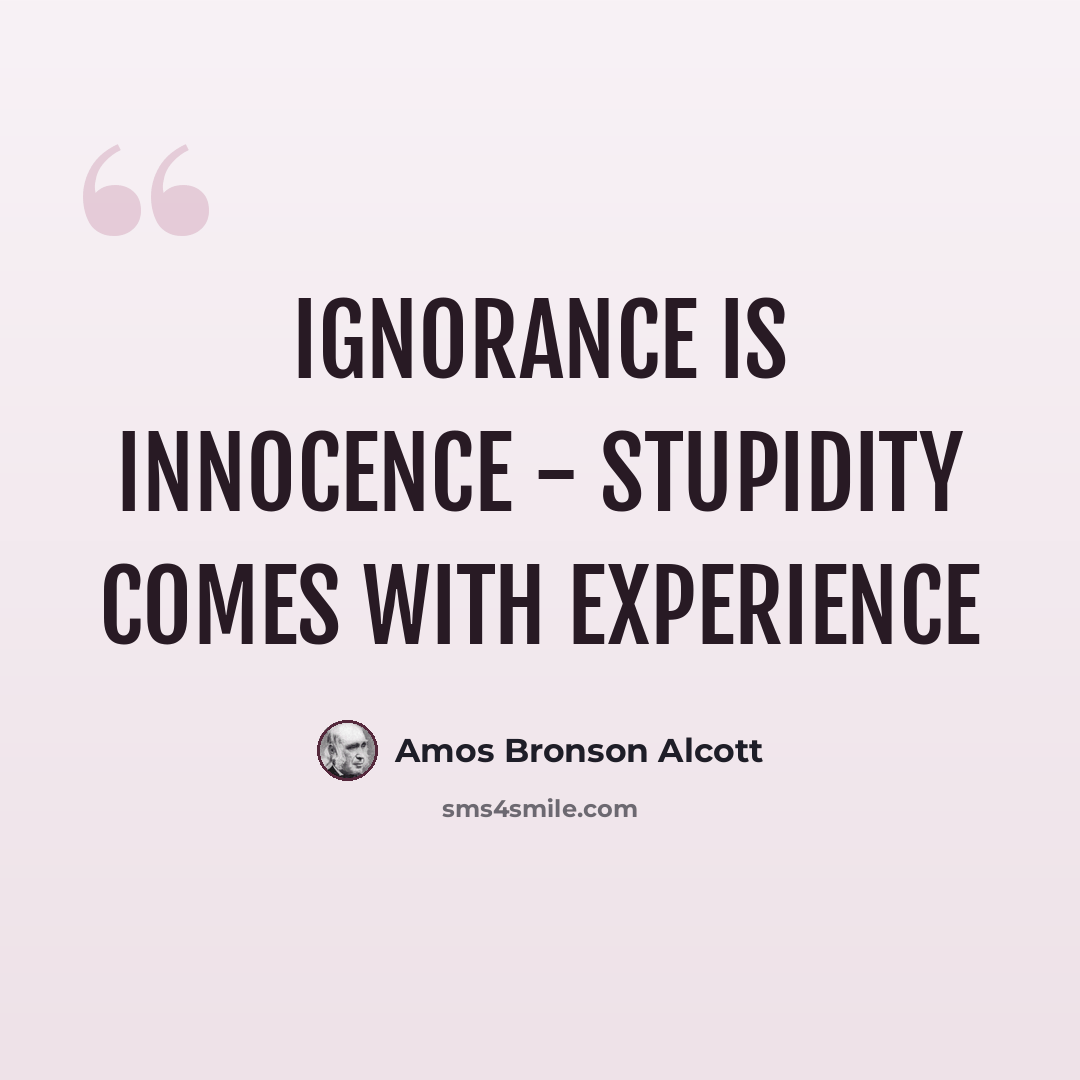 “Ignorance is innocence - stupidity comes with experience” quote by Amos Bronson Alcott