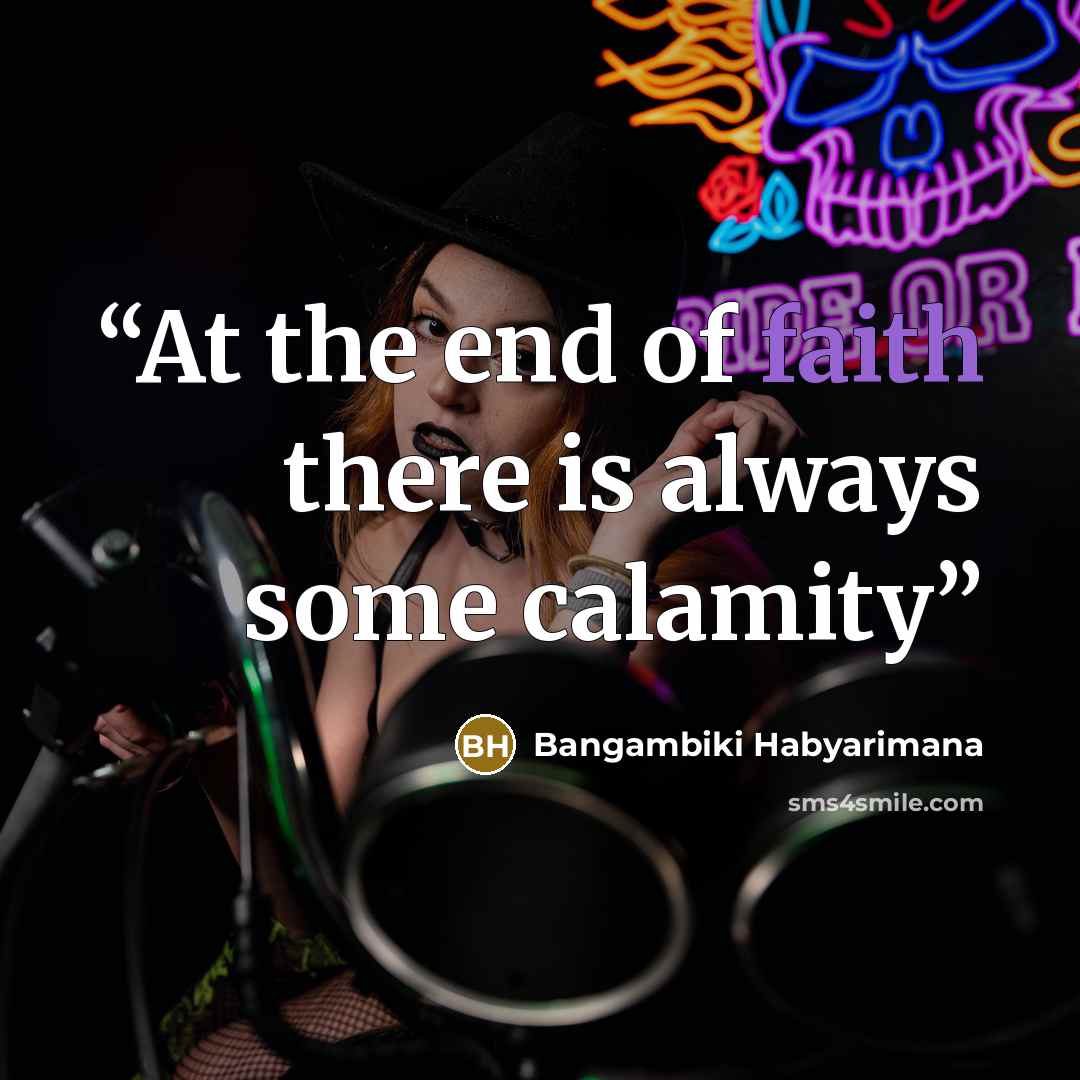 “At the end of faith there is always some calamity” quote by Bangambiki Habyarimana