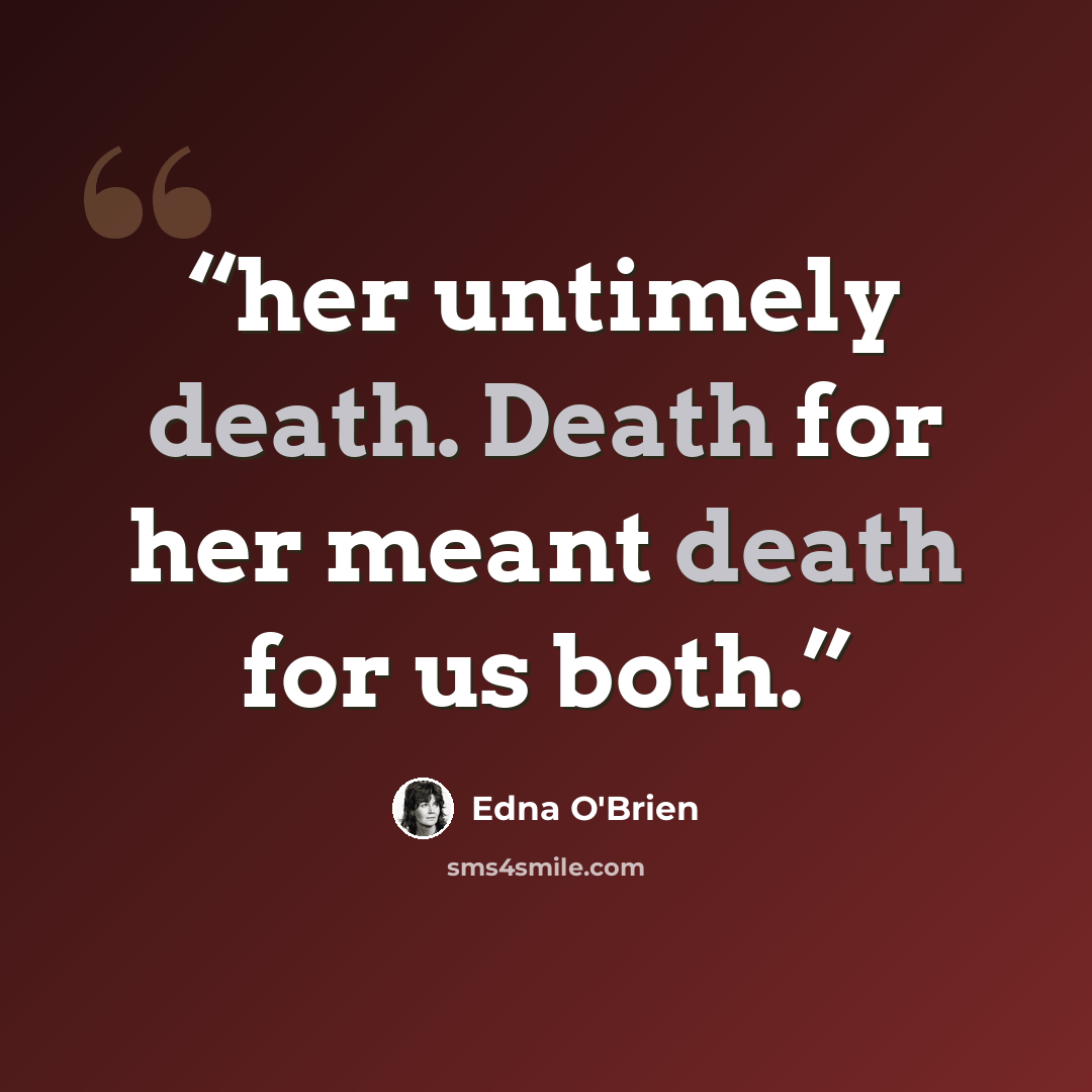 “her untimely death. Death for her meant death for us both.” quote by Edna O'Brien