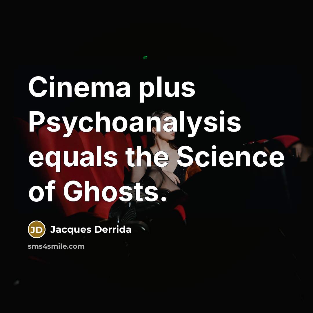 “Cinema plus Psychoanalysis equals the Science of Ghosts.” quote by Jacques Derrida