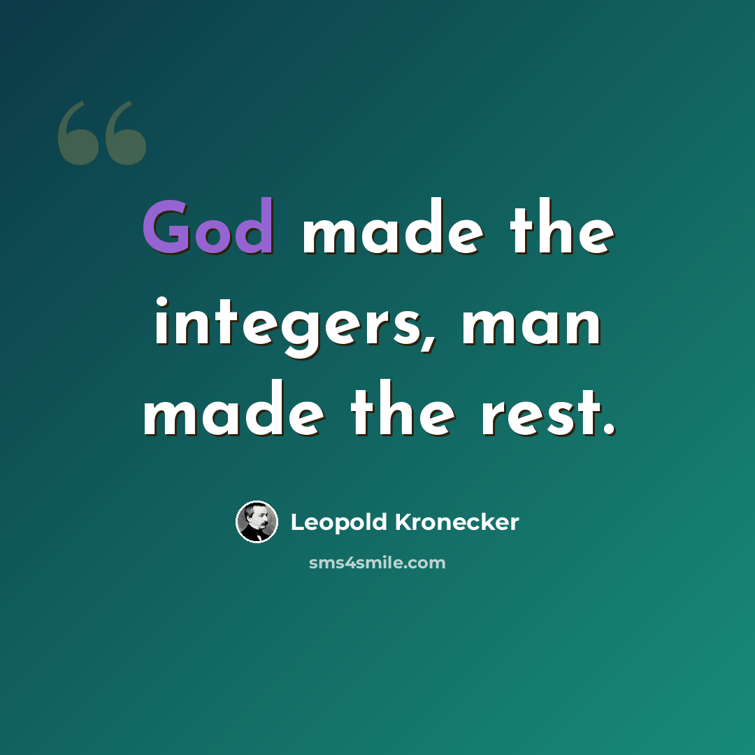 “God made the integers, man made the rest.” quote by Leopold Kronecker