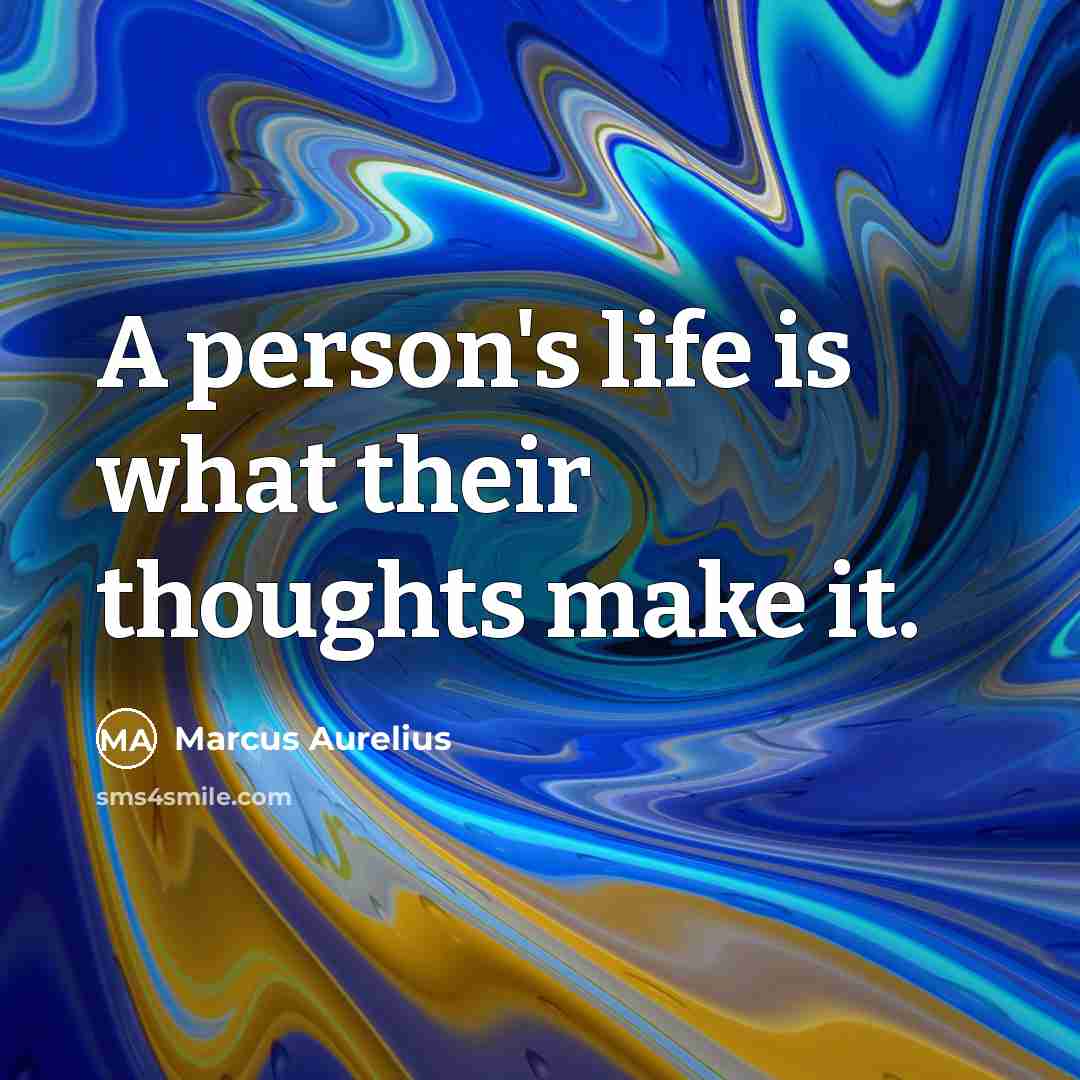 “A person's life is what their thoughts make it.” quote by Marcus Aurelius