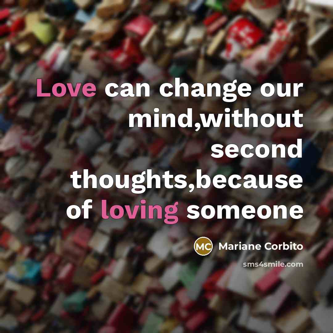 “Love can change our mind,without second thoughts,because of loving someone” quote by Mariane Corbito