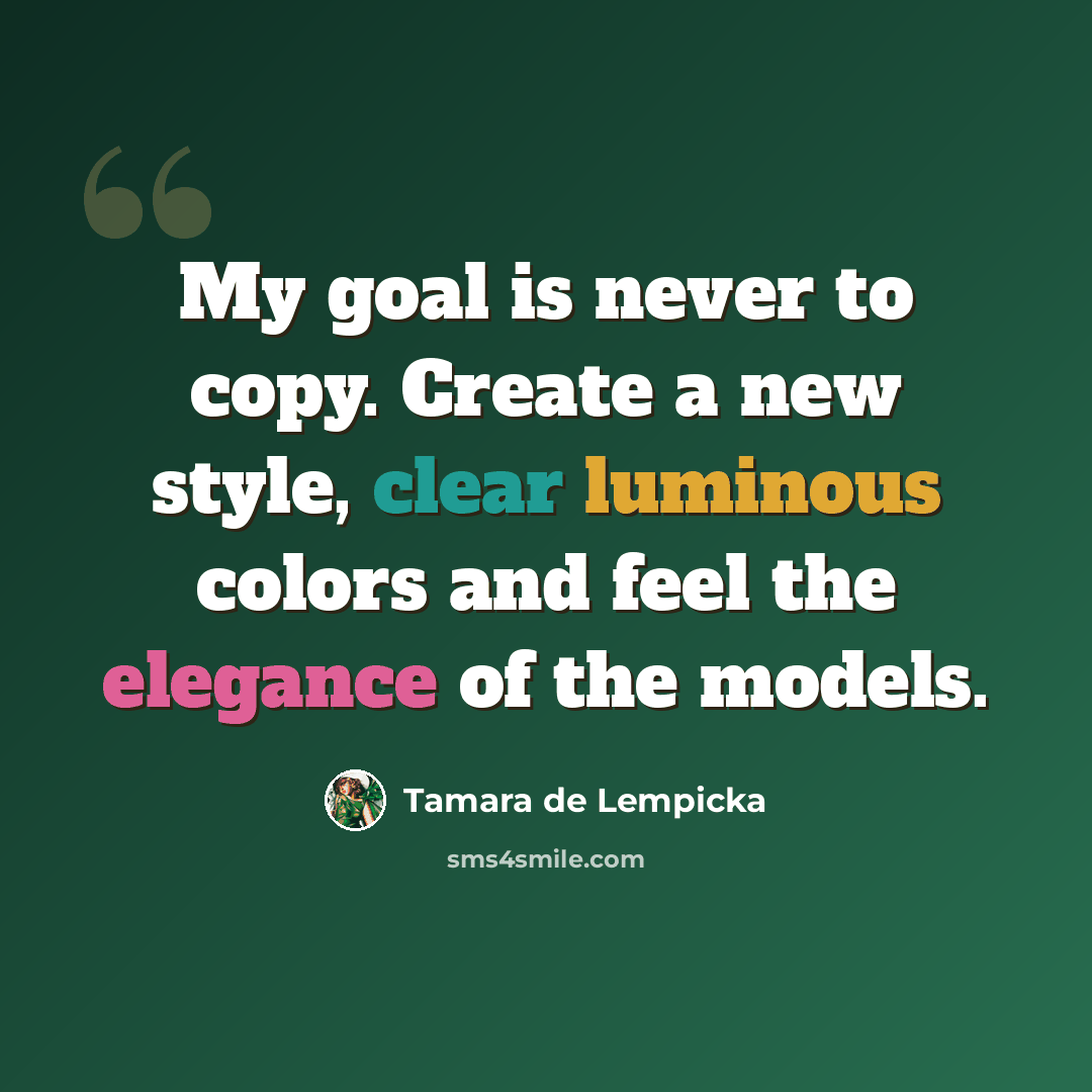 “My goal is never to copy. Create a new style, clear luminous colors and feel the elegance of the models.” quote by Tamara de Lempicka