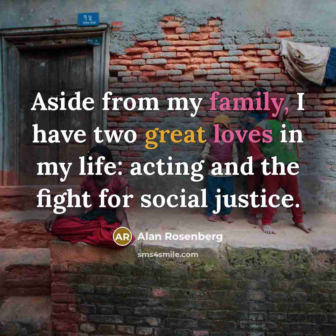 “Aside from my family, I have two great loves in my life: acting and the fight for social justice.” quote by Alan Rosenberg