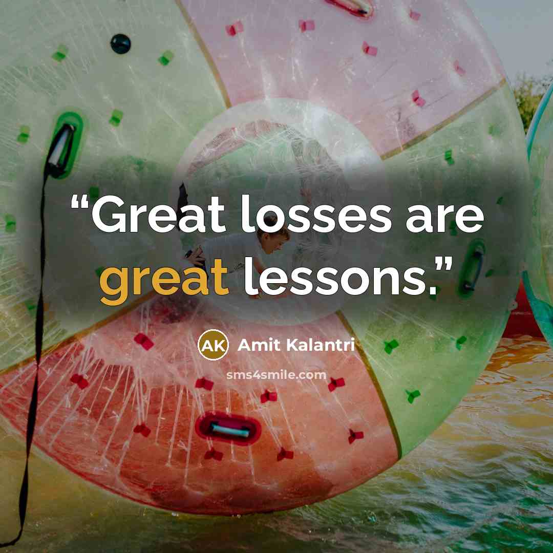 “Great losses are great lessons.” quote by Amit Kalantri