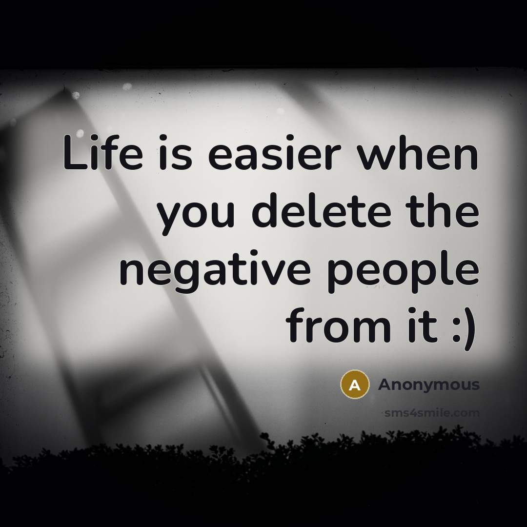 “Life is easier when you delete the negative people from it :)” quote by Anonymous