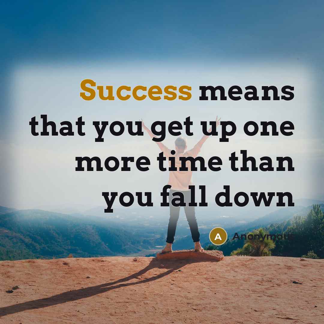 “Success means that you get up one more time than you fall down” quote by Anonymous