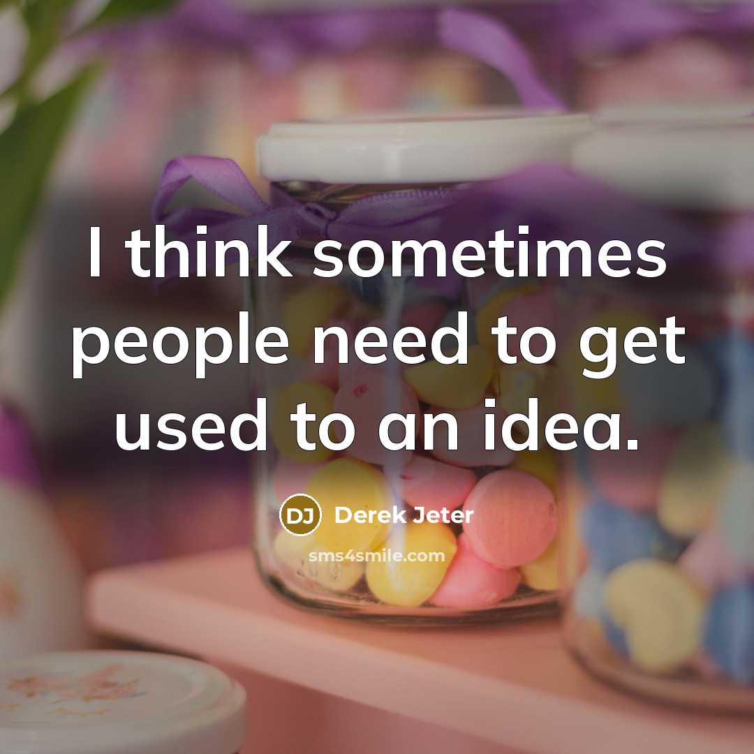 “I think sometimes people need to get used to an idea.” quote by Derek Jeter