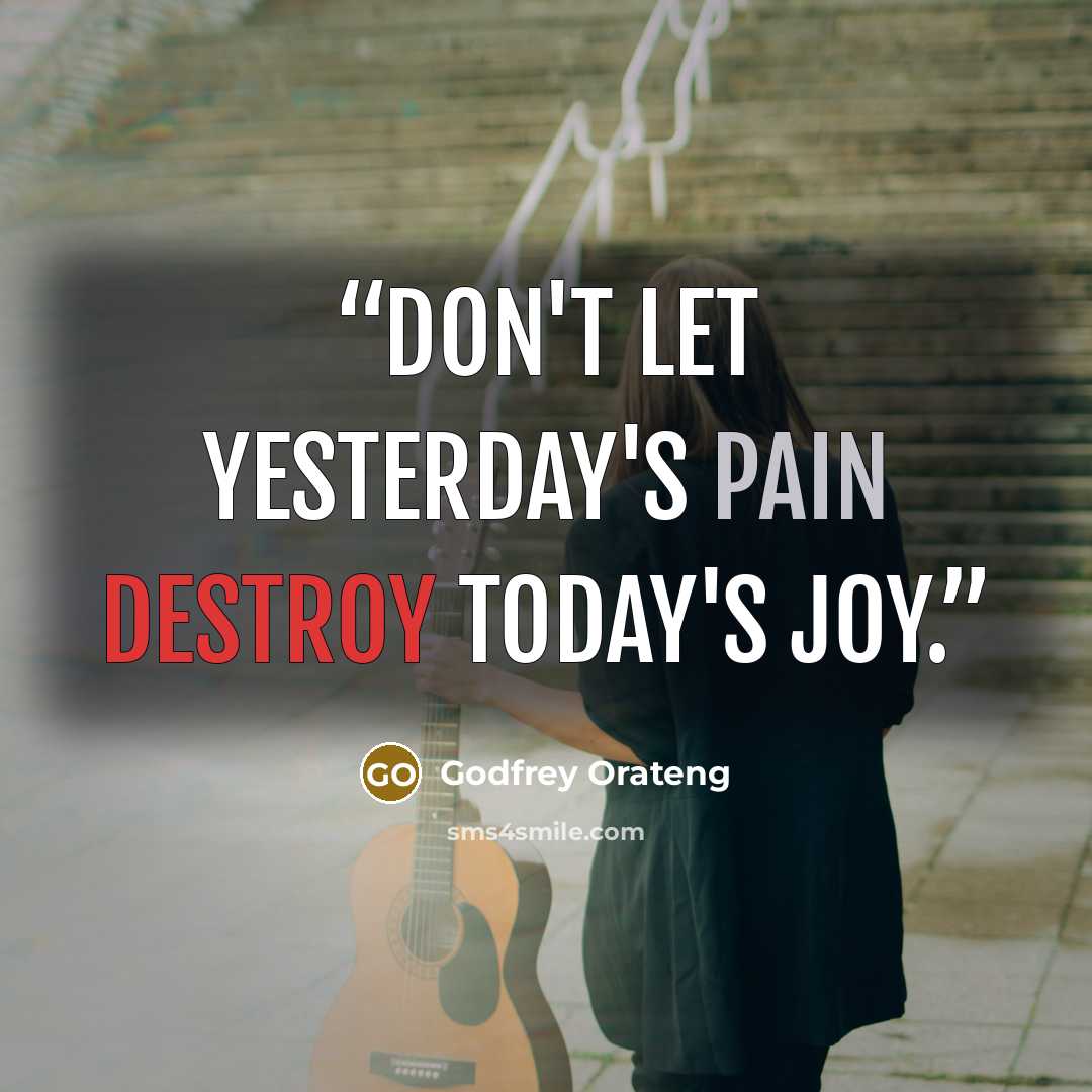 “Don't Let Yesterday's Pain Destroy Today's Joy.” quote by Godfrey Orateng