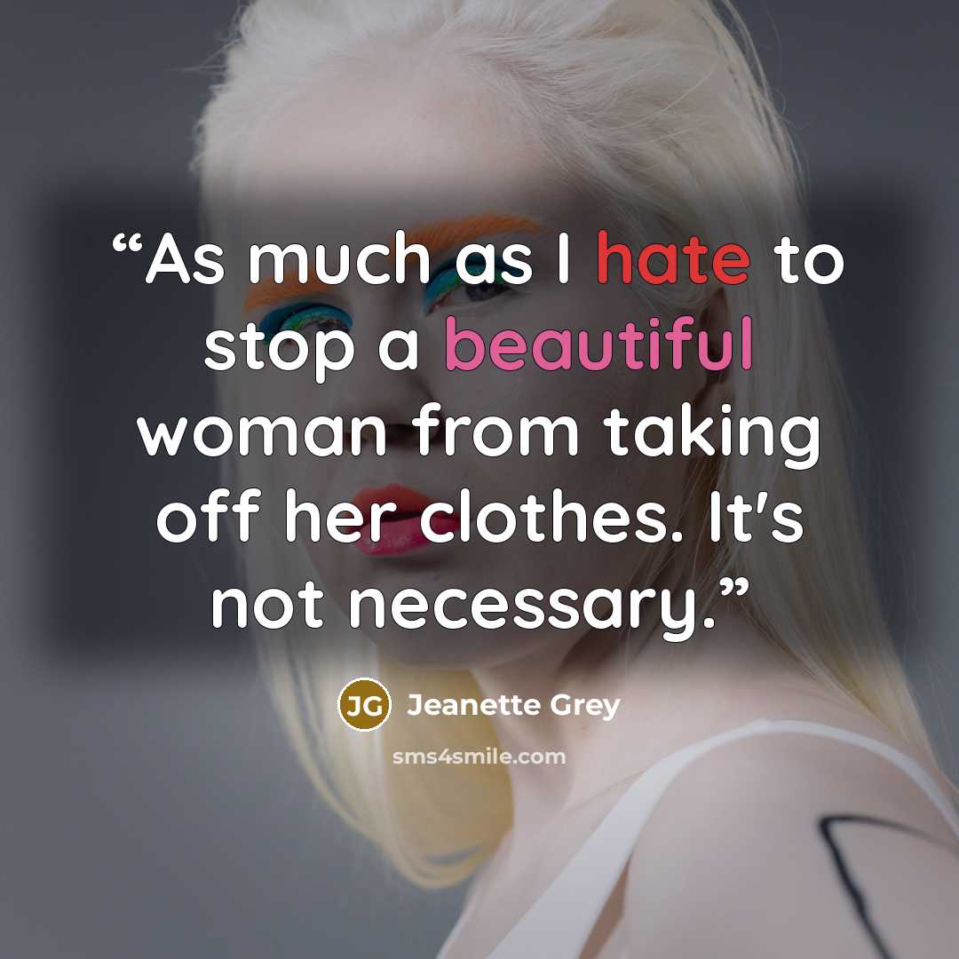 “As much as I hate to stop a beautiful woman from taking off her clothes. It's not necessary.” quote by Jeanette Grey