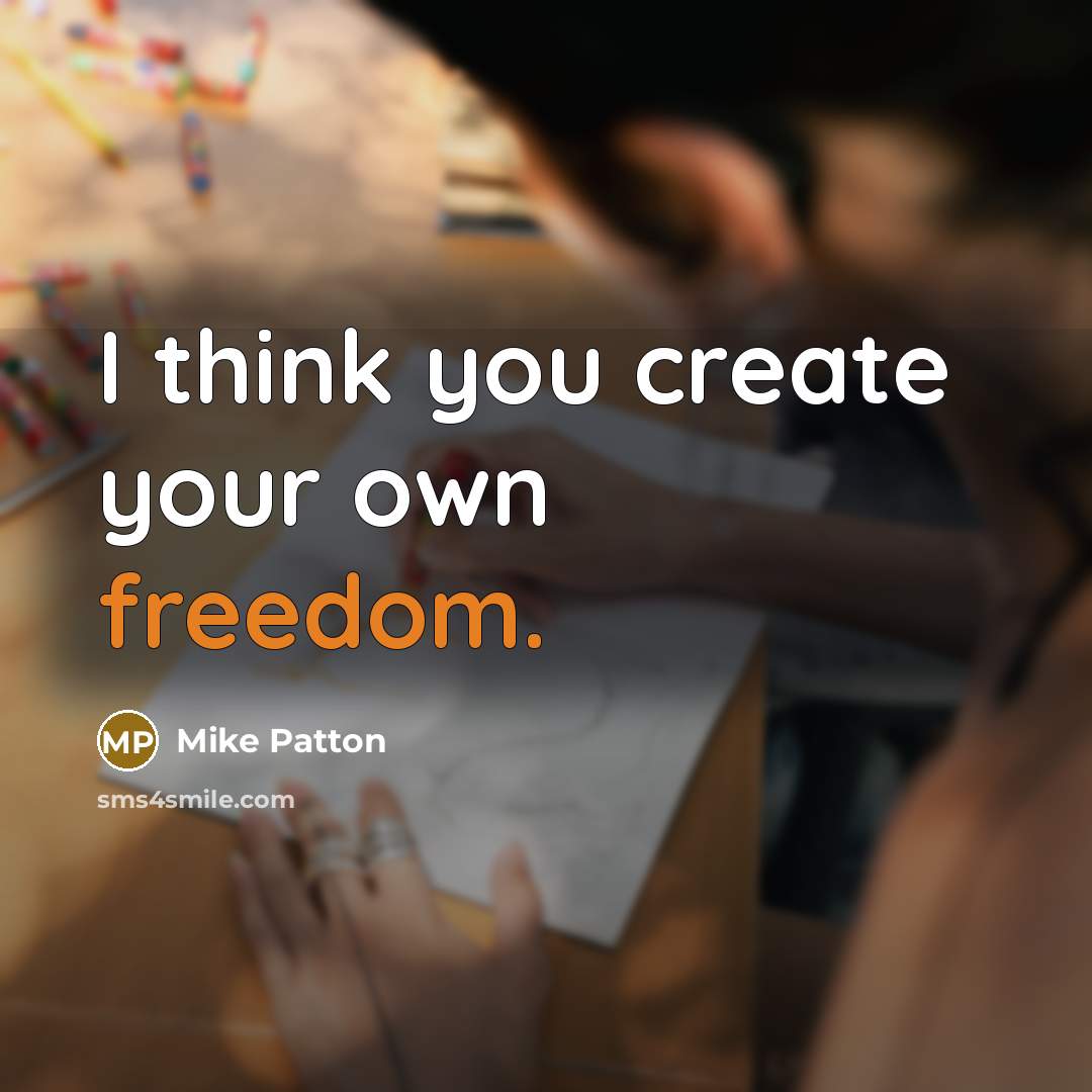 “I think you create your own freedom.” quote by Mike Patton