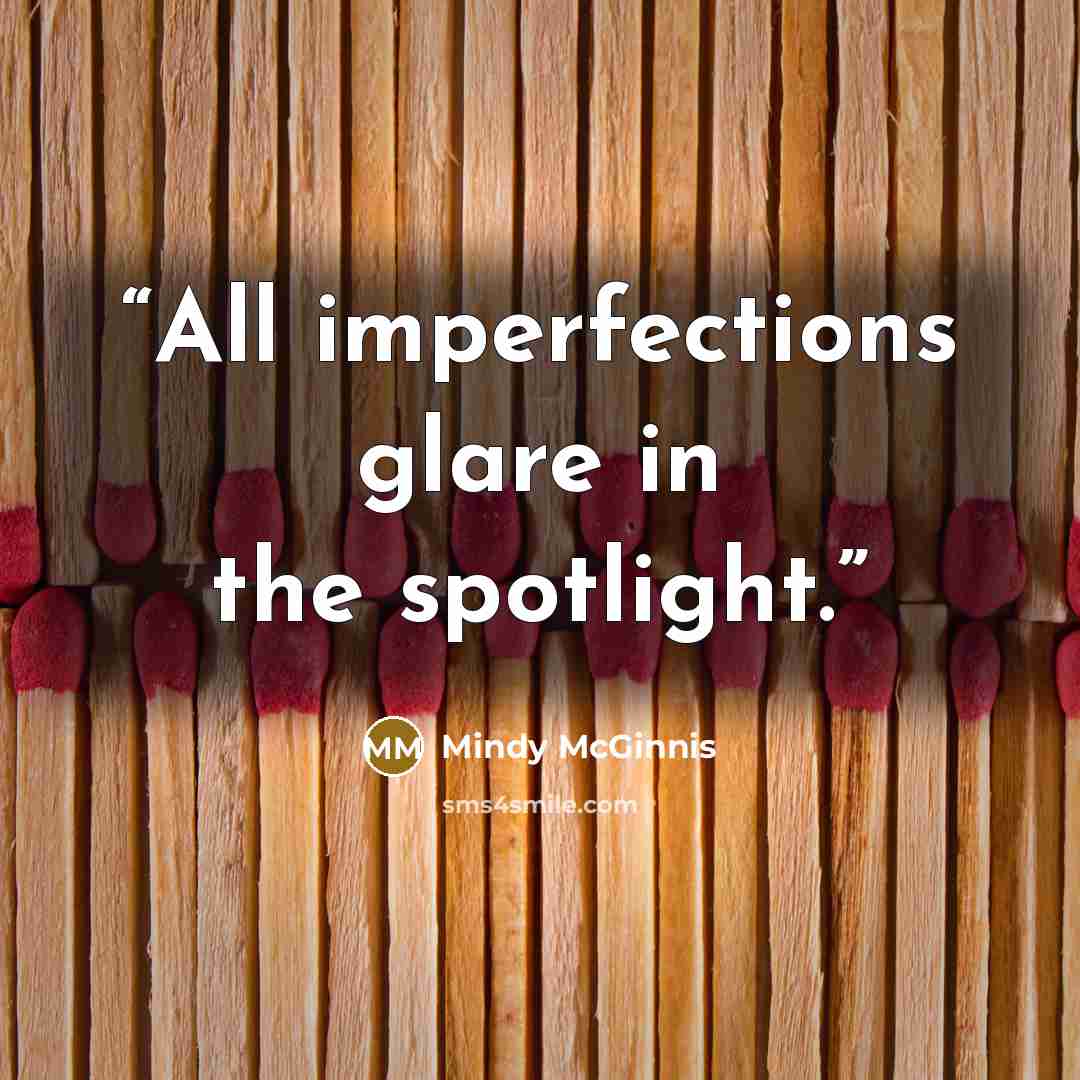 “All imperfections glare in the spotlight.” quote by Mindy McGinnis