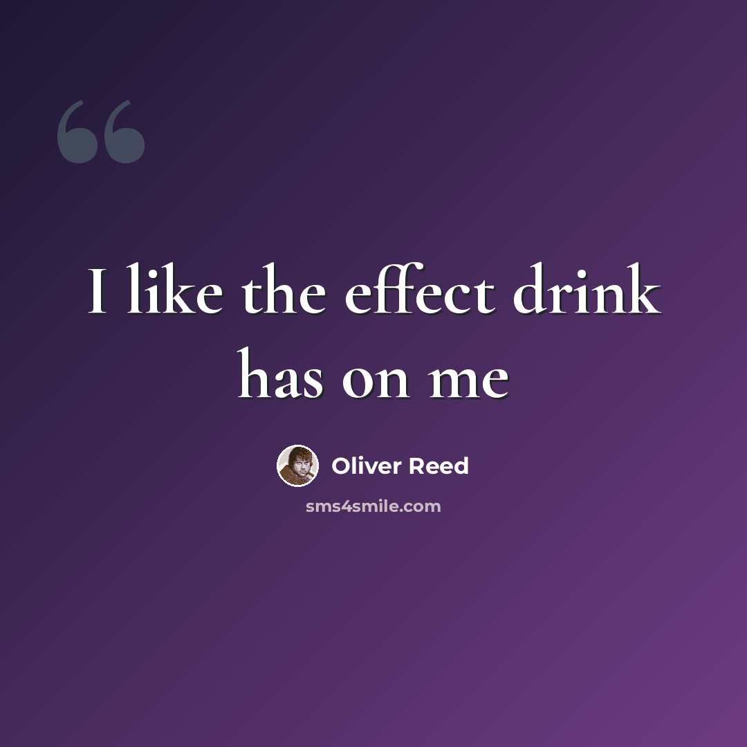 “I like the effect drink has on me” quote by Oliver Reed
