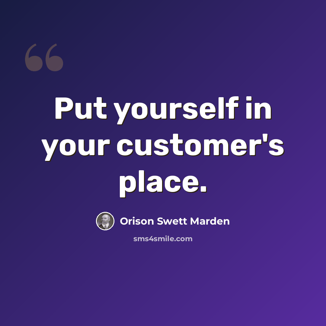 “Put yourself in your customer's place.” quote by Orison Swett Marden