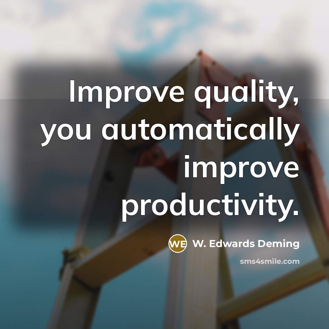 “Improve quality, you automatically improve productivity.” quote by W. Edwards Deming