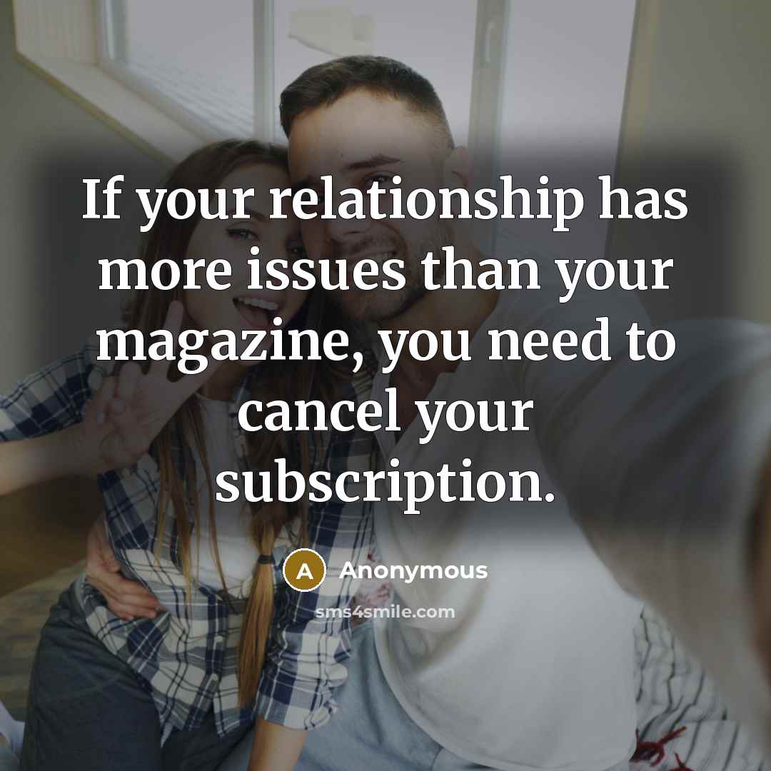 “If your relationship has more issues than your magazine, you need to cancel your subscription.” quote by Anonymous