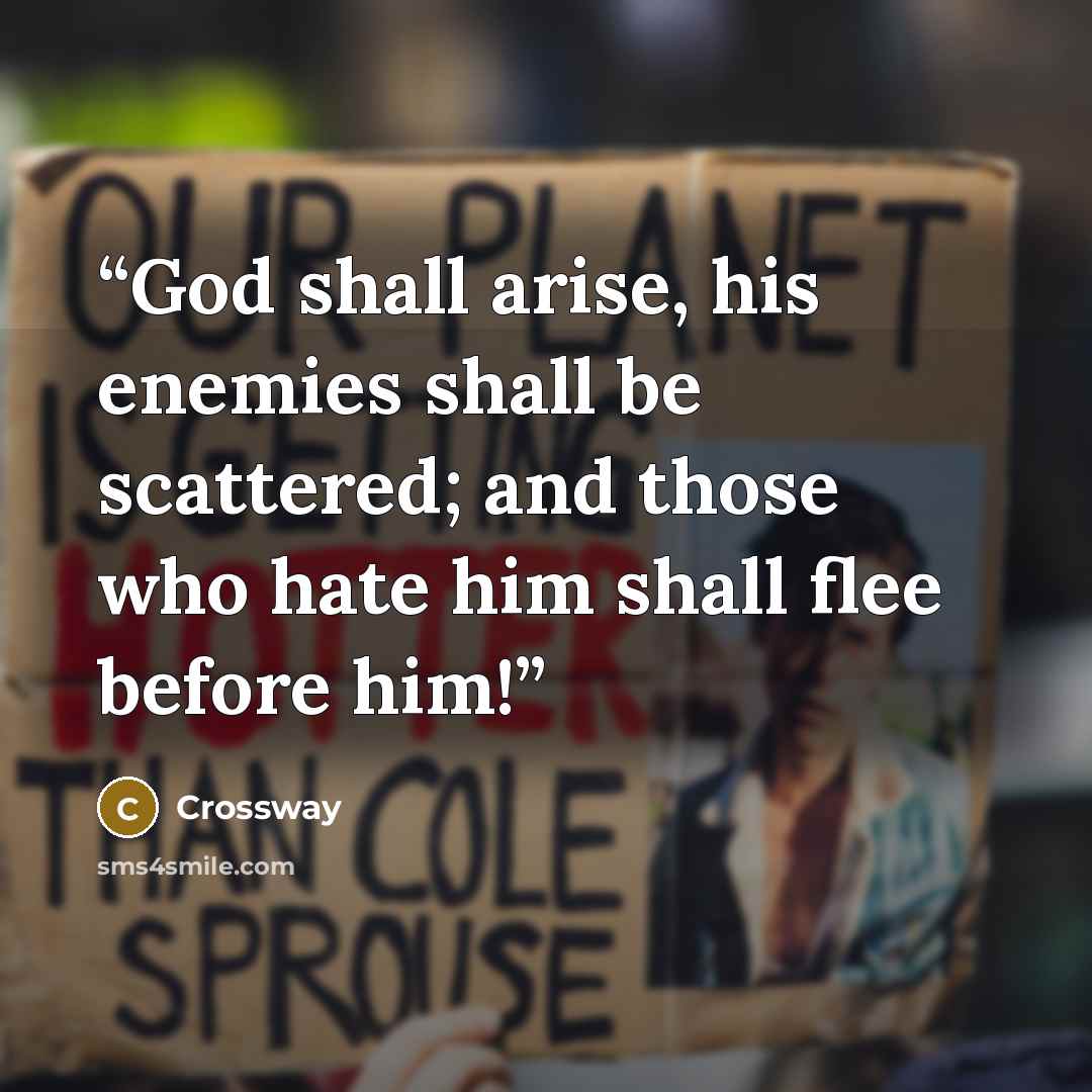 “God shall arise, his enemies shall be scattered; and those who hate him shall flee before him!” quote by Crossway