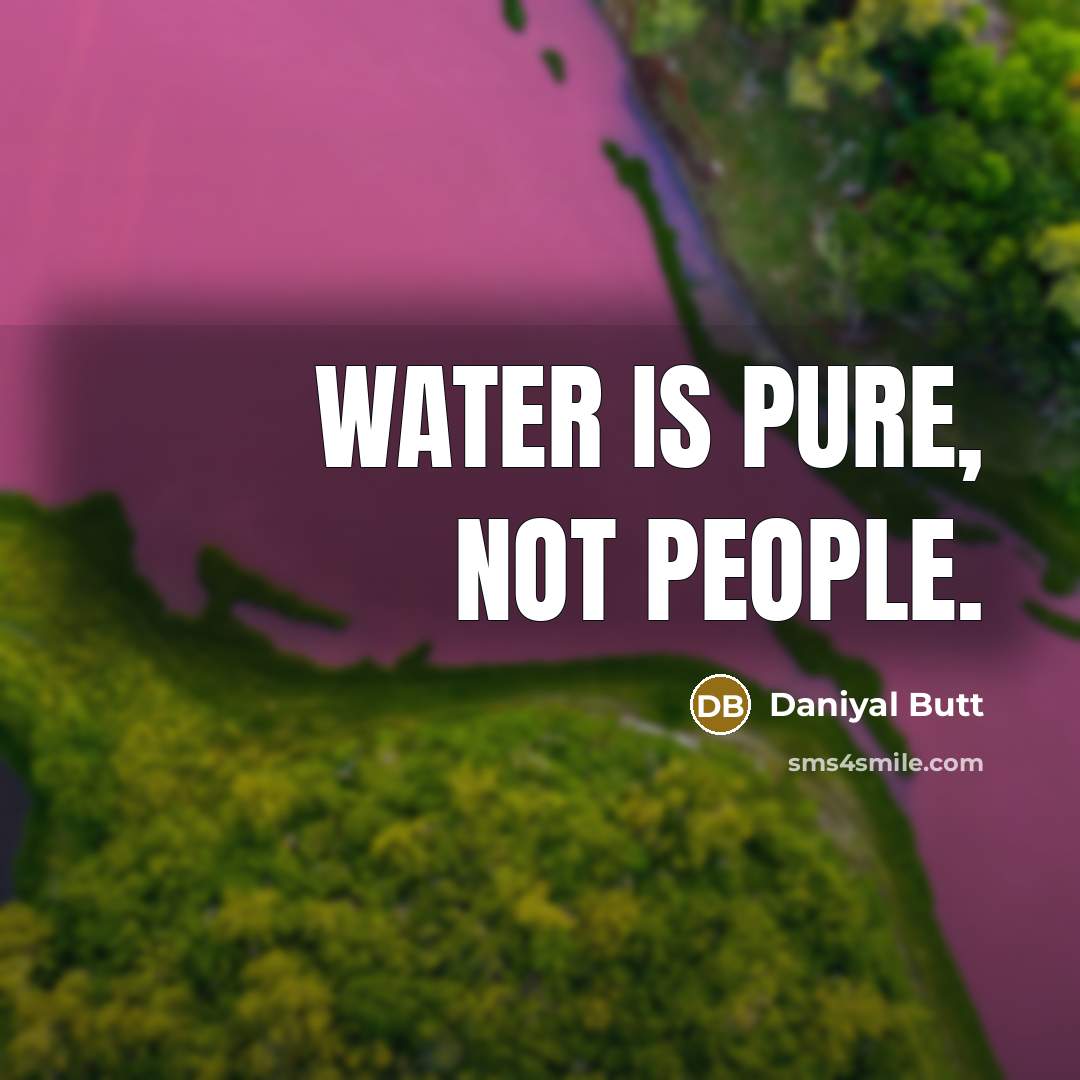 “Water is pure, Not people.” quote by Daniyal Butt