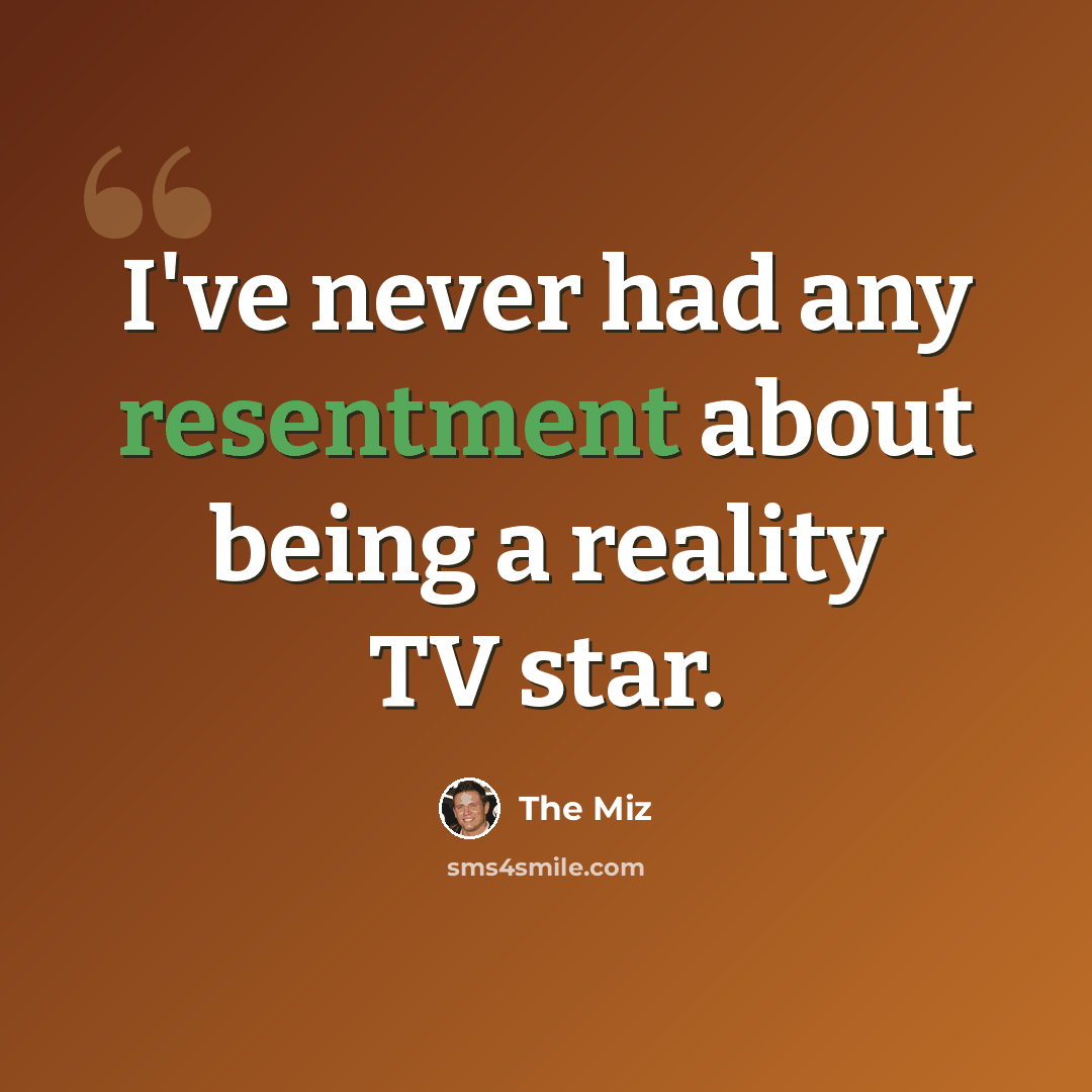 “I've never had any resentment about being a reality TV star.” quote by The Miz