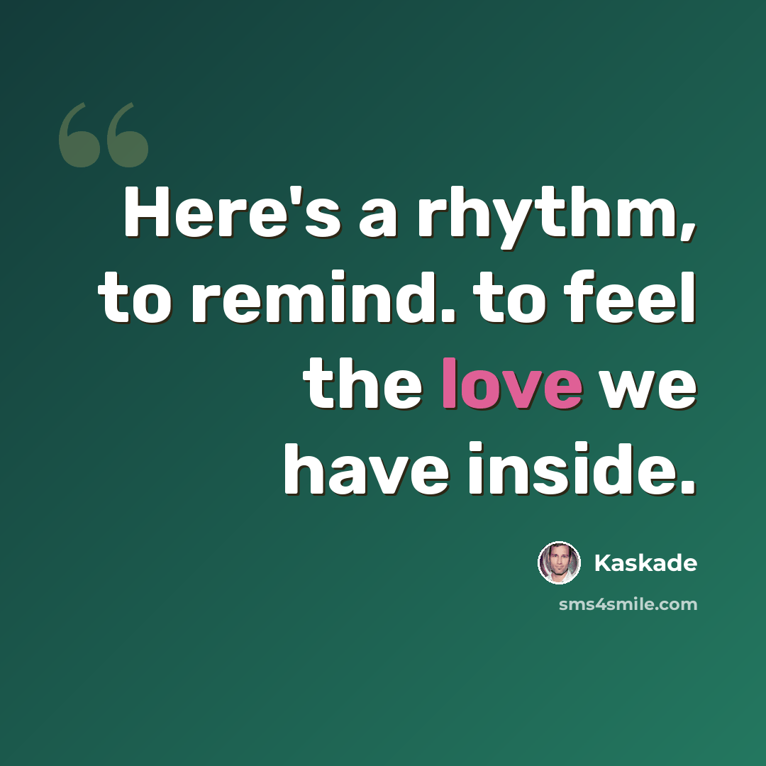 “Here's a rhythm, to remind. to feel the love we have inside.” quote by Kaskade