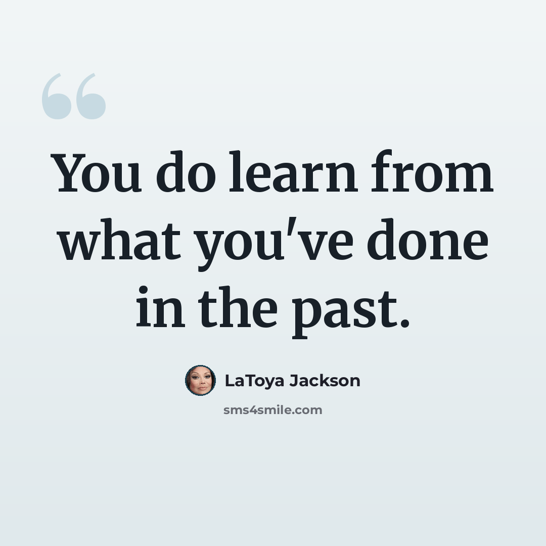 “You do learn from what you've done in the past.” quote by LaToya Jackson