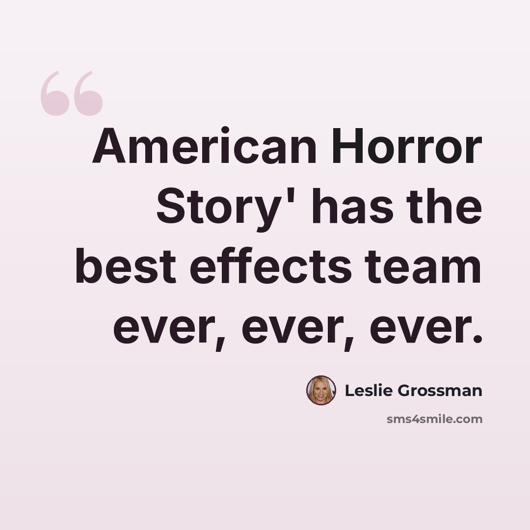 “American Horror Story' has the best effects team ever, ever, ever.” quote by Leslie Grossman