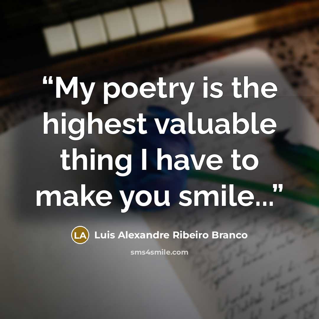 “My poetry is the highest valuable thing I have to make you smile...” quote by Luis Alexandre Ribeiro Branco