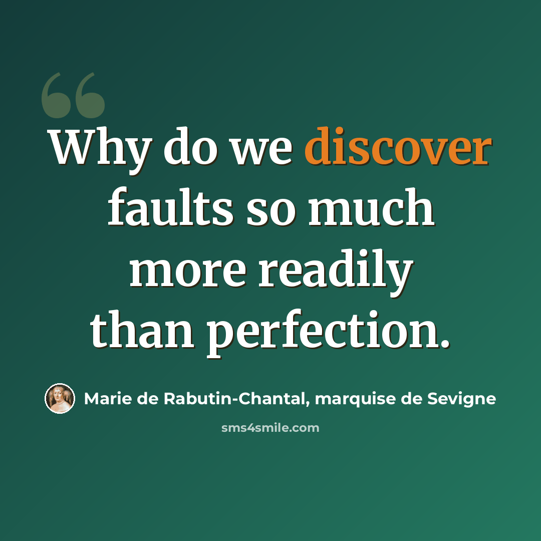 “Why do we discover faults so much more readily than perfection.” quote by Marie de Rabutin-Chantal, marquise de Sevigne