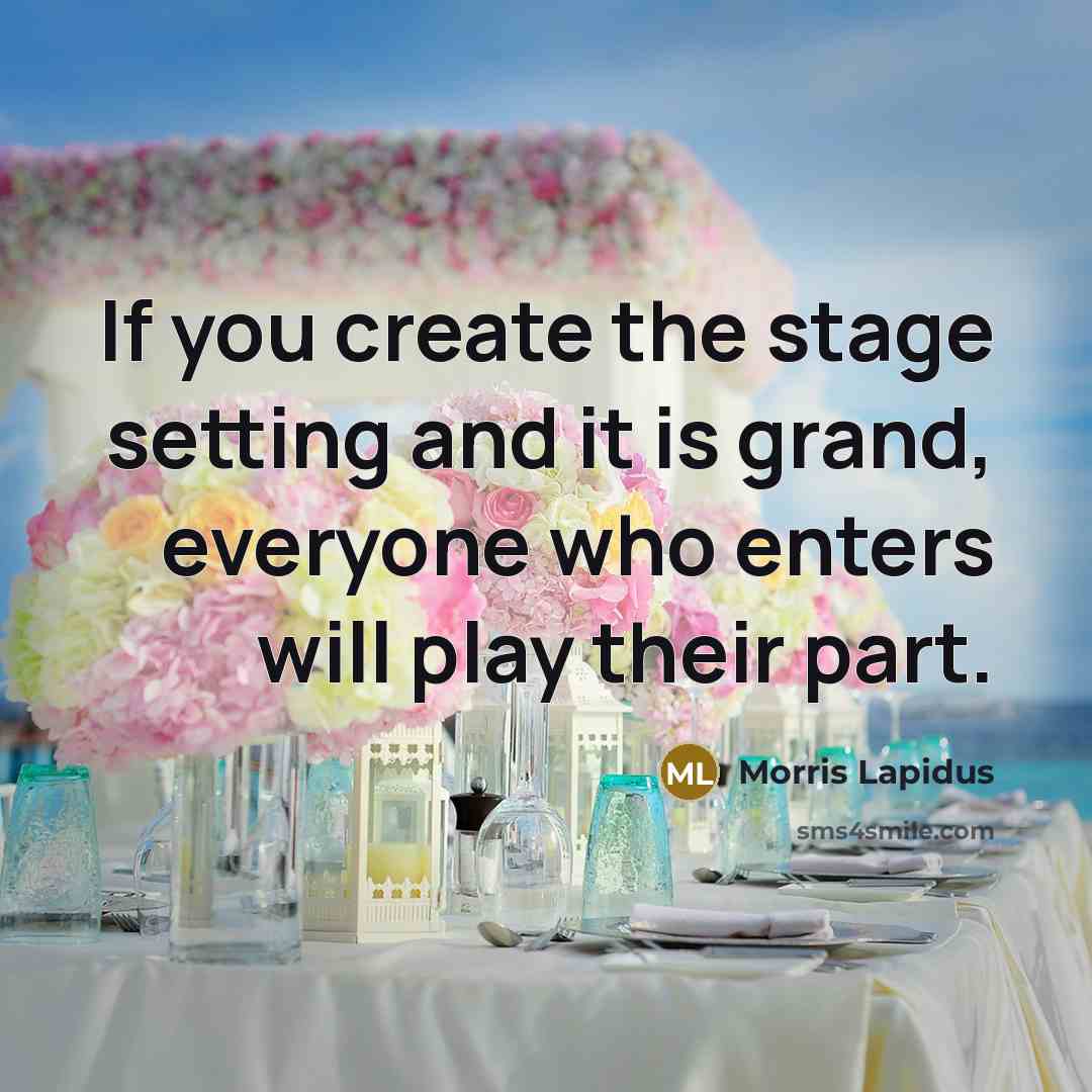 “If you create the stage setting and it is grand, everyone who enters will play their part.” quote by Morris Lapidus