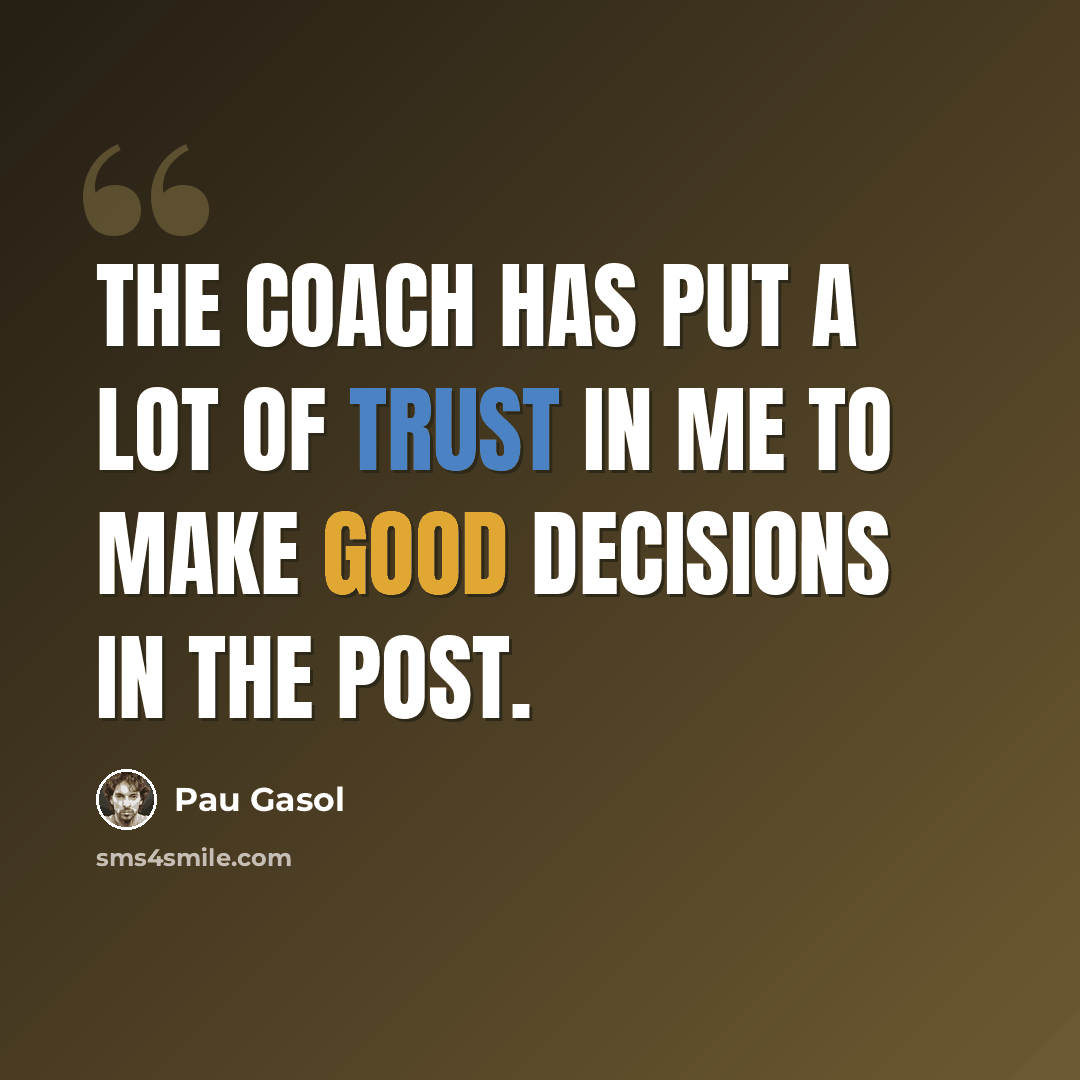 “The coach has put a lot of trust in me to make good decisions in the post.” quote by Pau Gasol