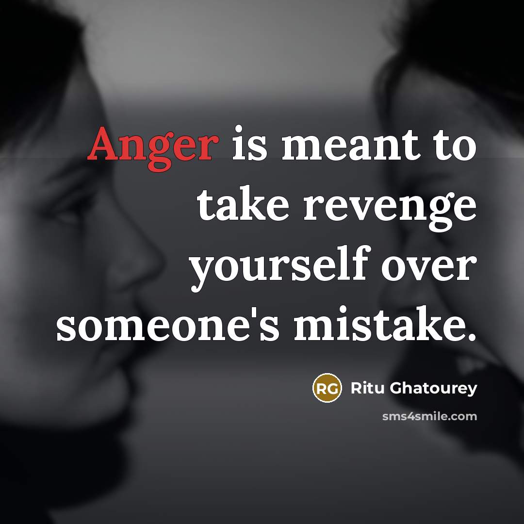 “Anger is meant to take revenge yourself over someone's mistake.” quote by Ritu Ghatourey