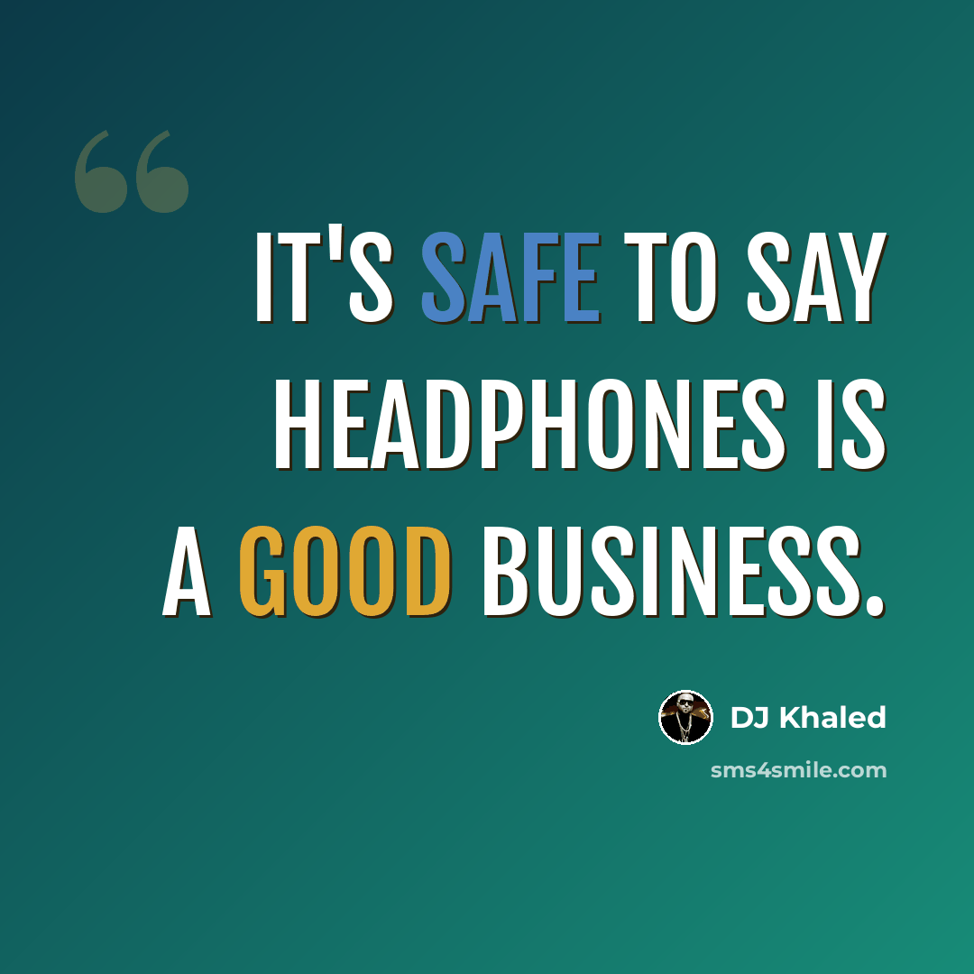 “It's safe to say headphones is a good business.” quote by DJ Khaled