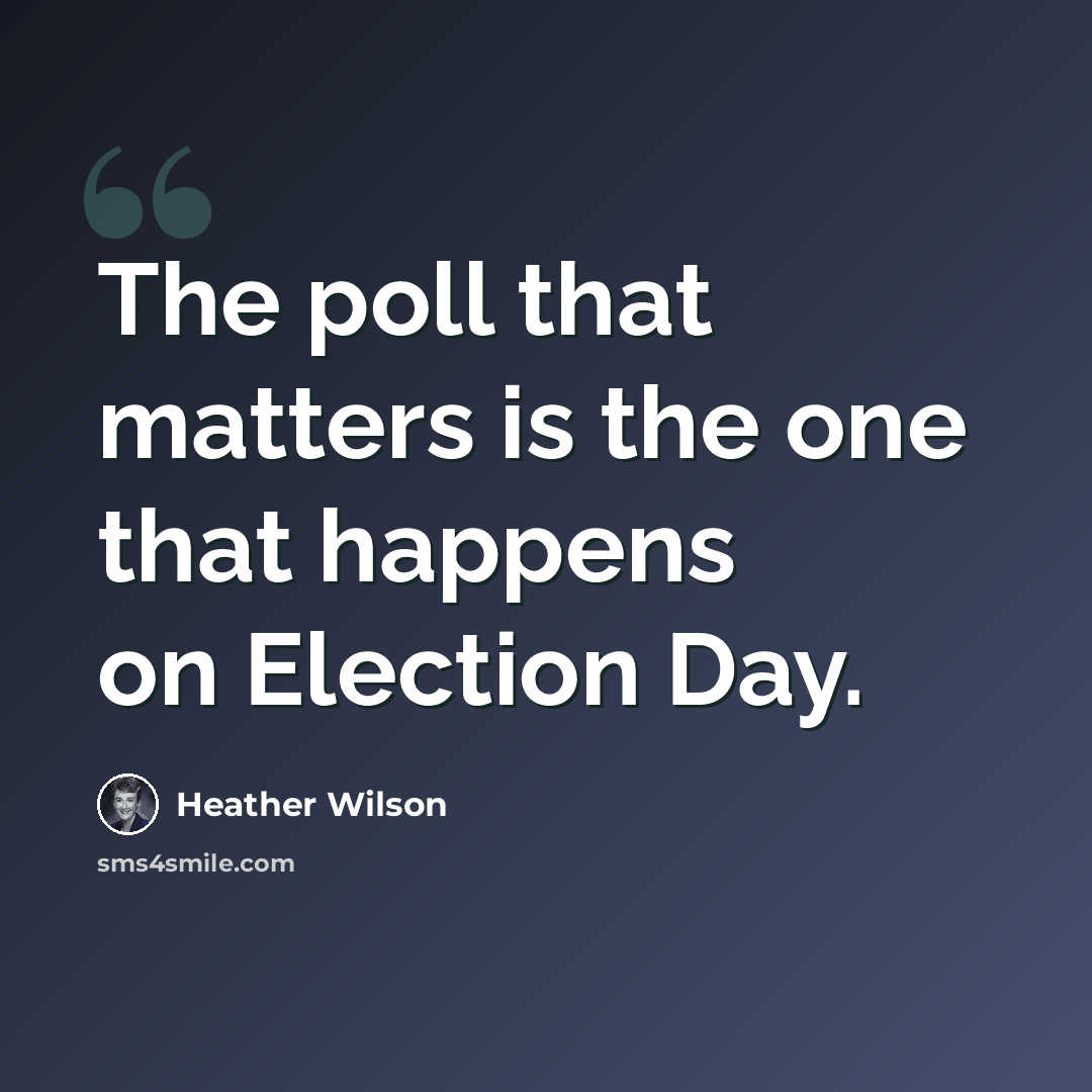 “The poll that matters is the one that happens on Election Day.” quote by Heather Wilson