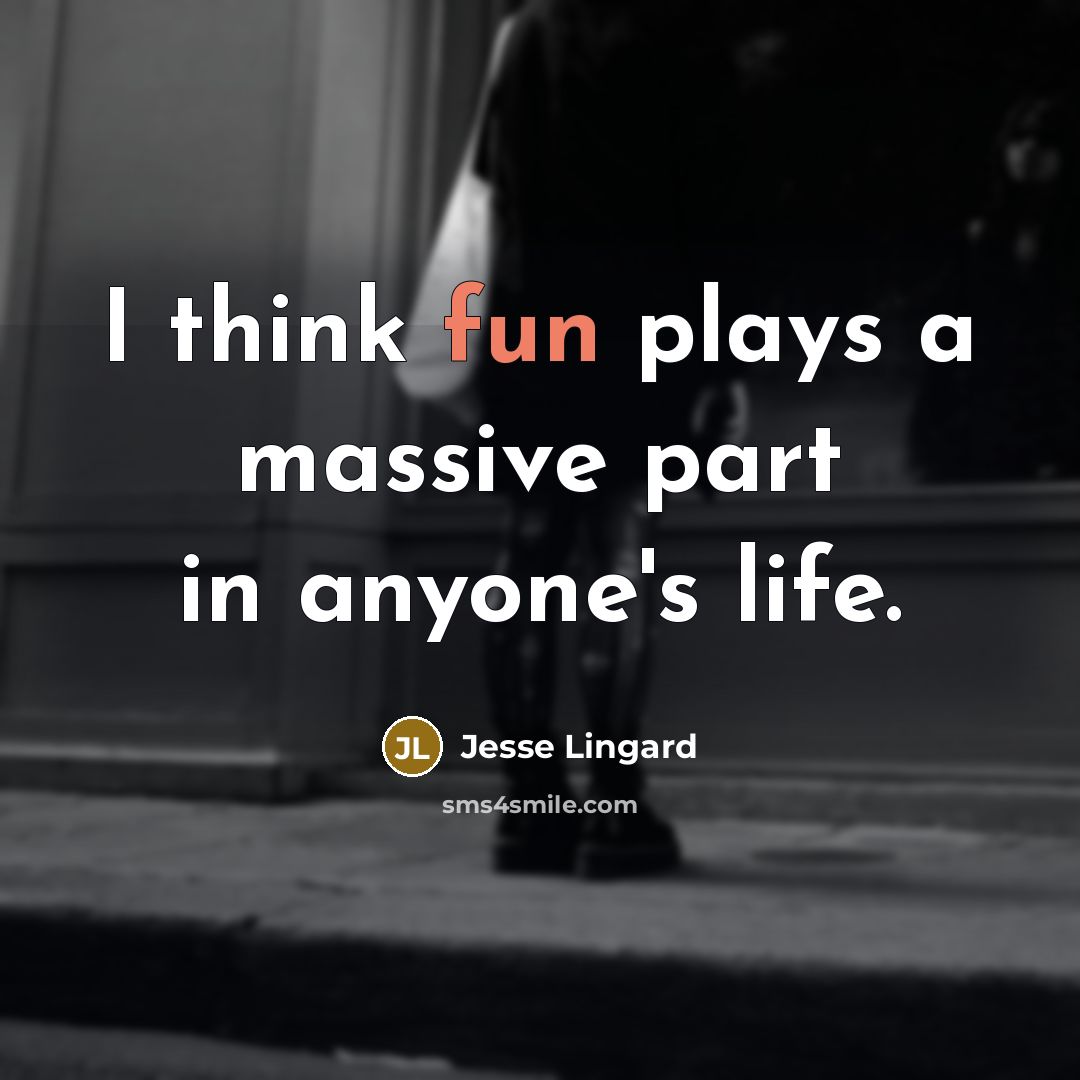“I think fun plays a massive part in anyone's life.” quote by Jesse Lingard