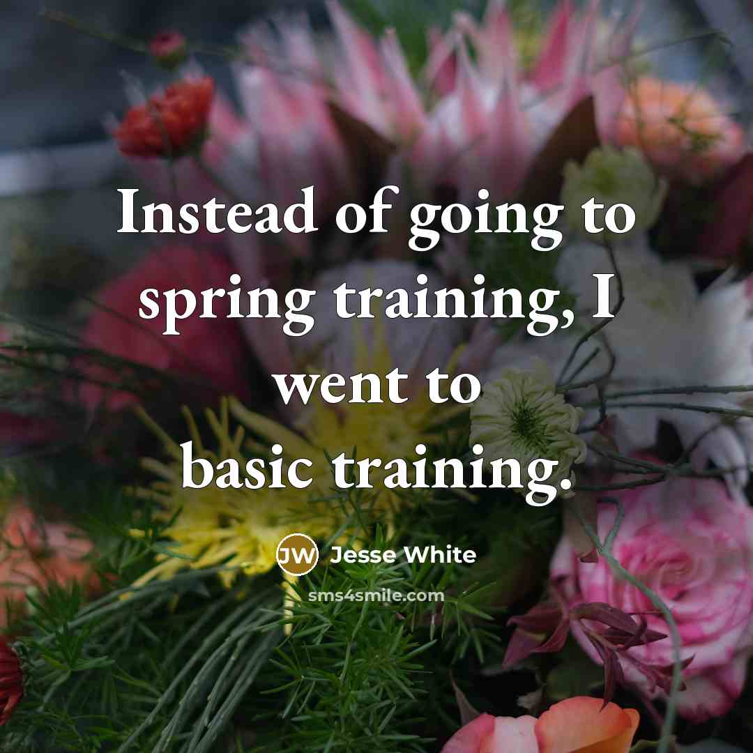 “Instead of going to spring training, I went to basic training.” quote by Jesse White