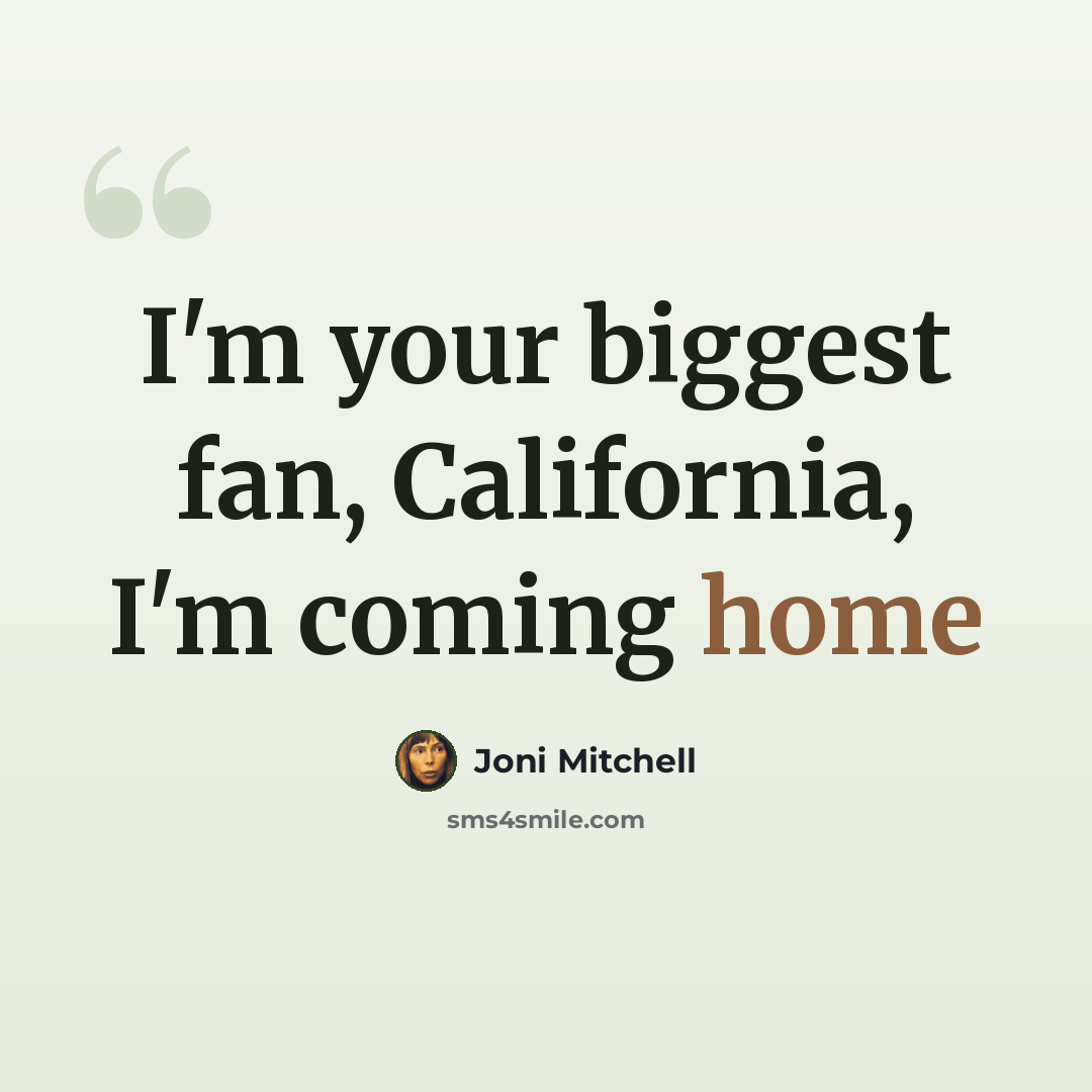 “I'm your biggest fan, California, I'm coming home” quote by Joni Mitchell
