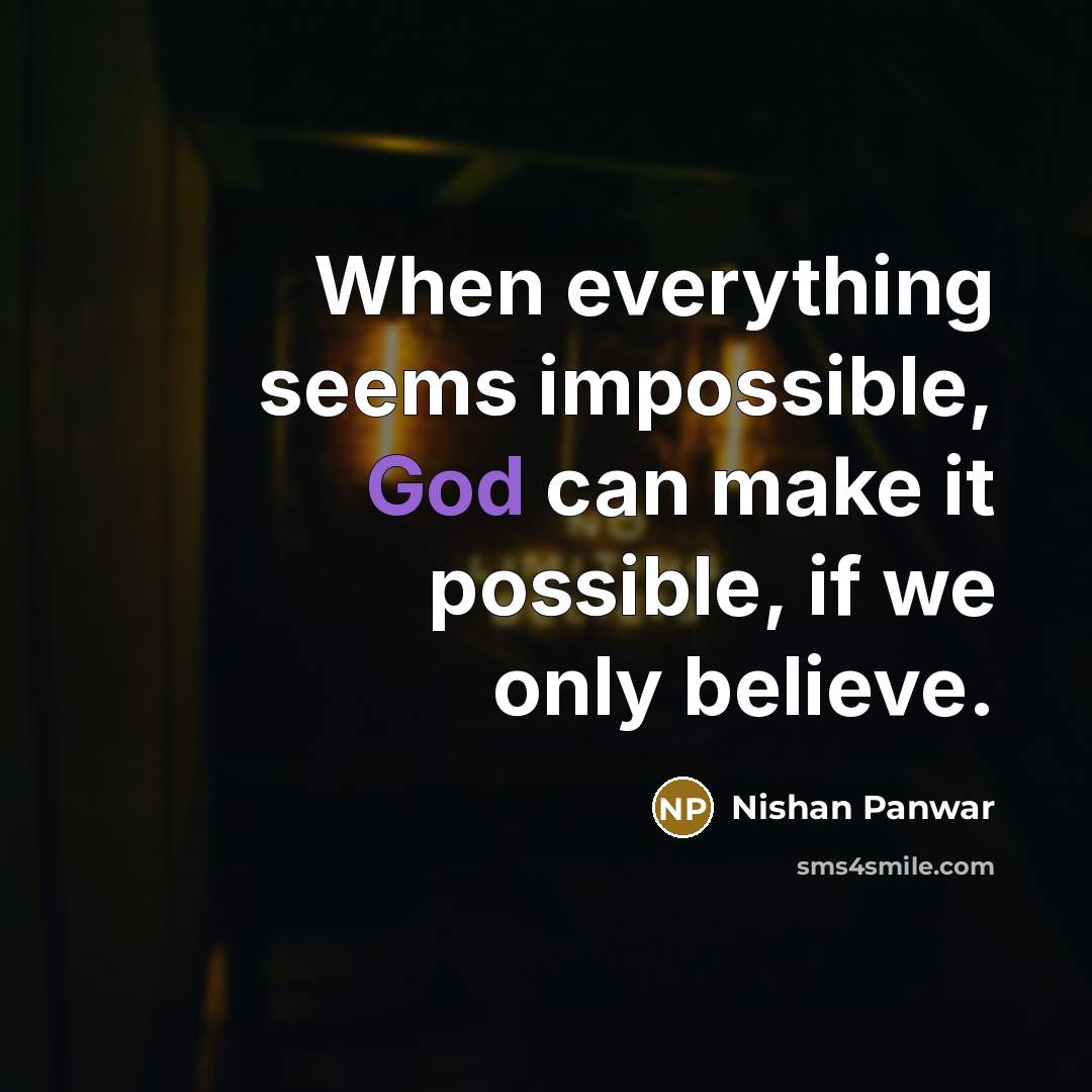 “When everything seems impossible, God can make it possible, if we only believe.” quote by Nishan Panwar